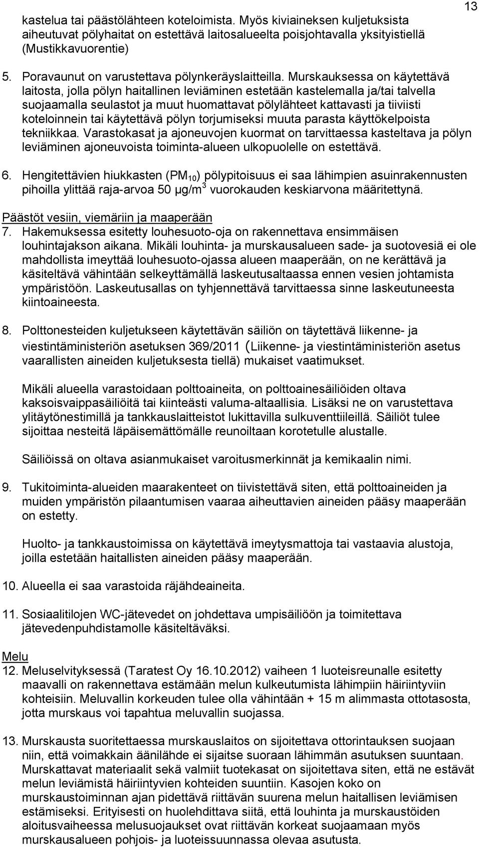 Murskauksessa on käytettävä laitosta, jolla pölyn haitallinen leviäminen estetään kastelemalla ja/tai talvella suojaamalla seulastot ja muut huomattavat pölylähteet kattavasti ja tiiviisti