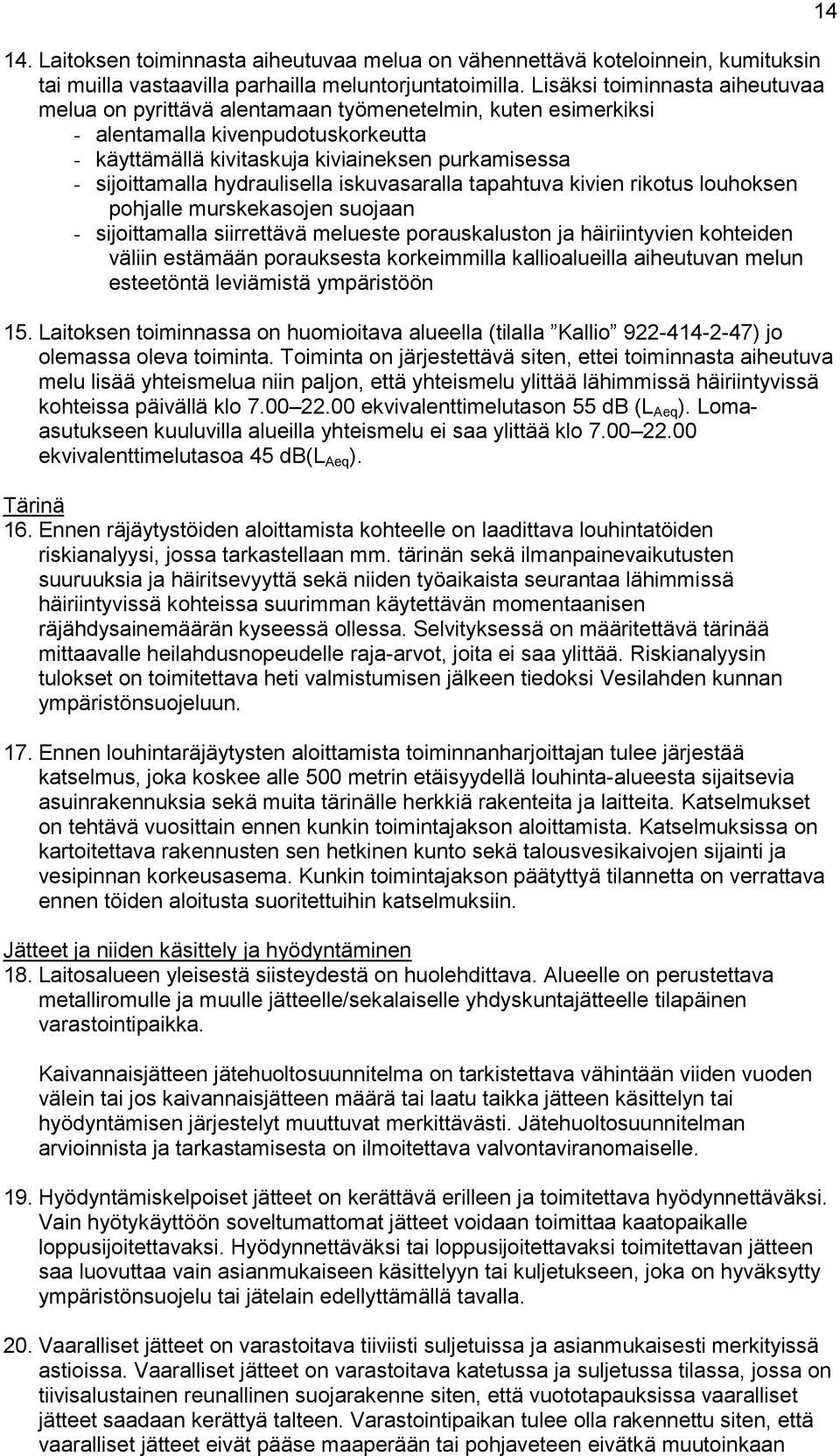 hydraulisella iskuvasaralla tapahtuva kivien rikotus louhoksen pohjalle murskekasojen suojaan - sijoittamalla siirrettävä melueste porauskaluston ja häiriintyvien kohteiden väliin estämään