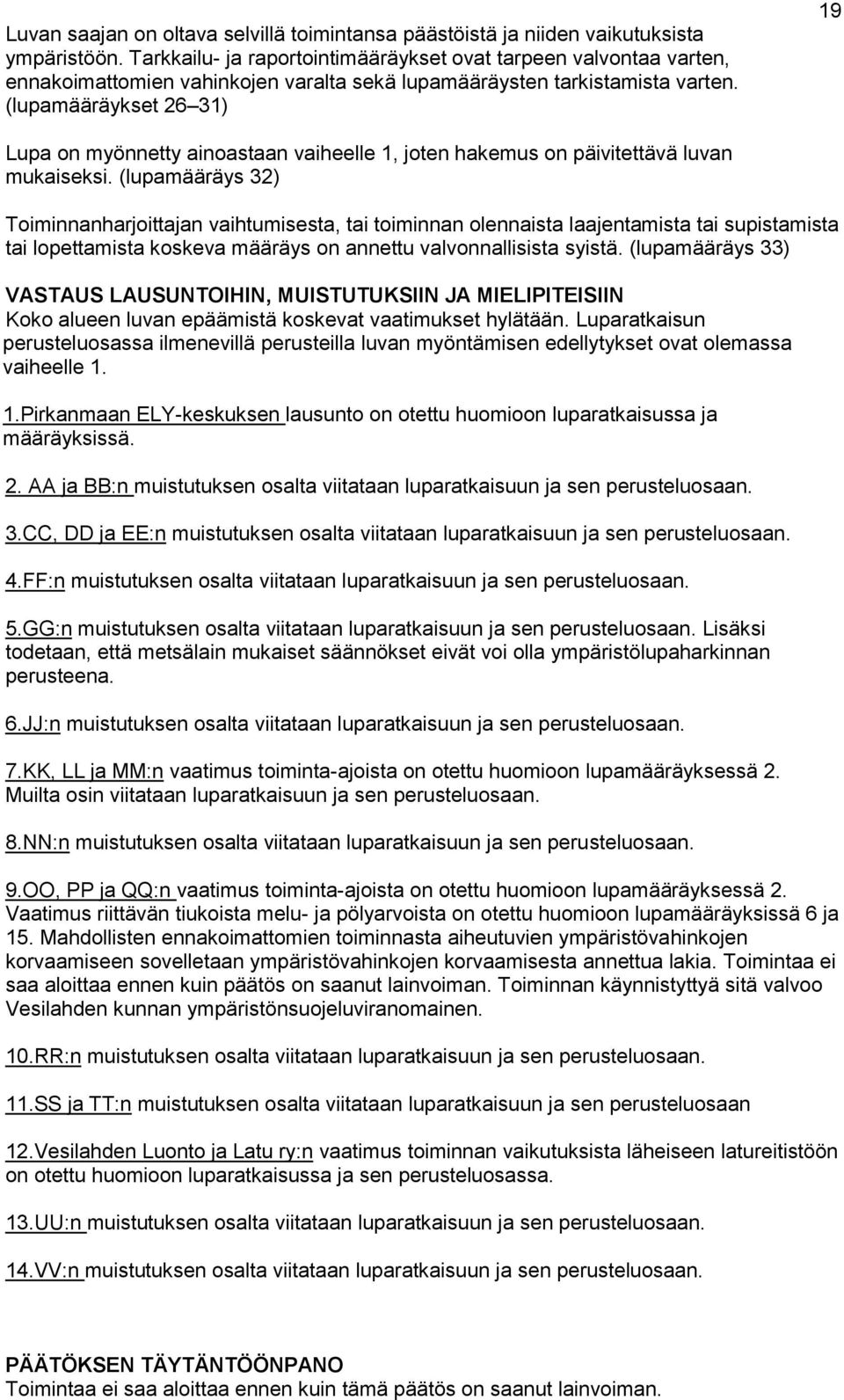 (lupamääräykset 26 31) 19 Lupa on myönnetty ainoastaan vaiheelle 1, joten hakemus on päivitettävä luvan mukaiseksi.