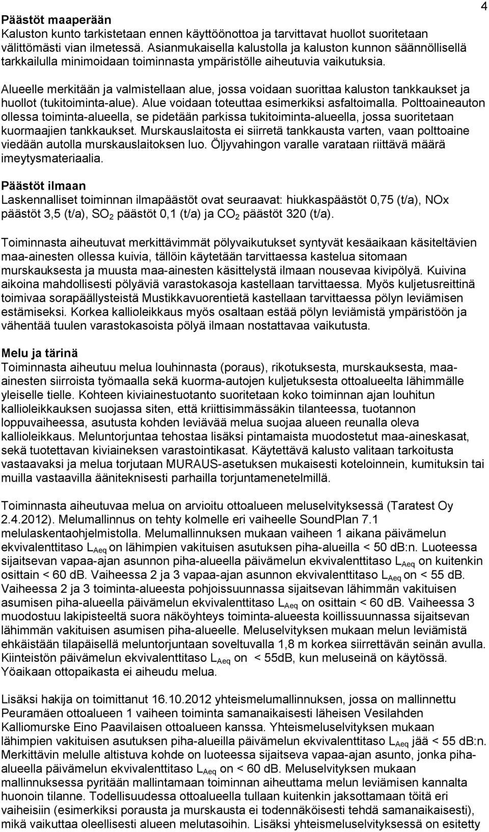 4 Alueelle merkitään ja valmistellaan alue, jossa voidaan suorittaa kaluston tankkaukset ja huollot (tukitoiminta-alue). Alue voidaan toteuttaa esimerkiksi asfaltoimalla.