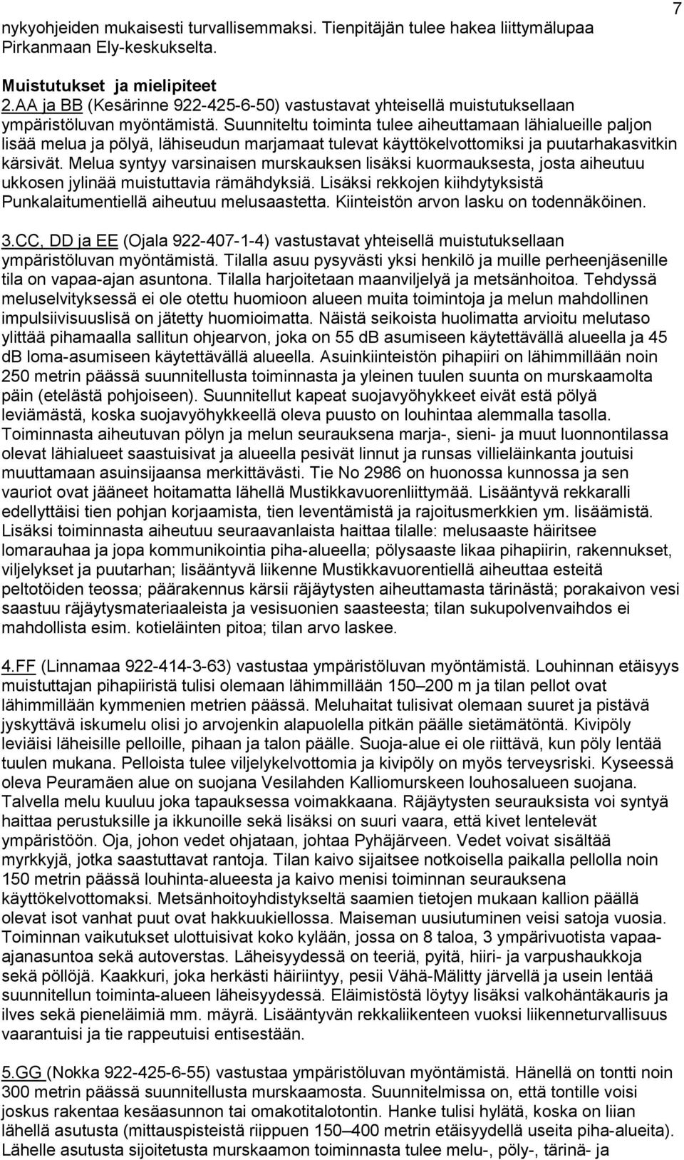 Suunniteltu toiminta tulee aiheuttamaan lähialueille paljon lisää melua ja pölyä, lähiseudun marjamaat tulevat käyttökelvottomiksi ja puutarhakasvitkin kärsivät.