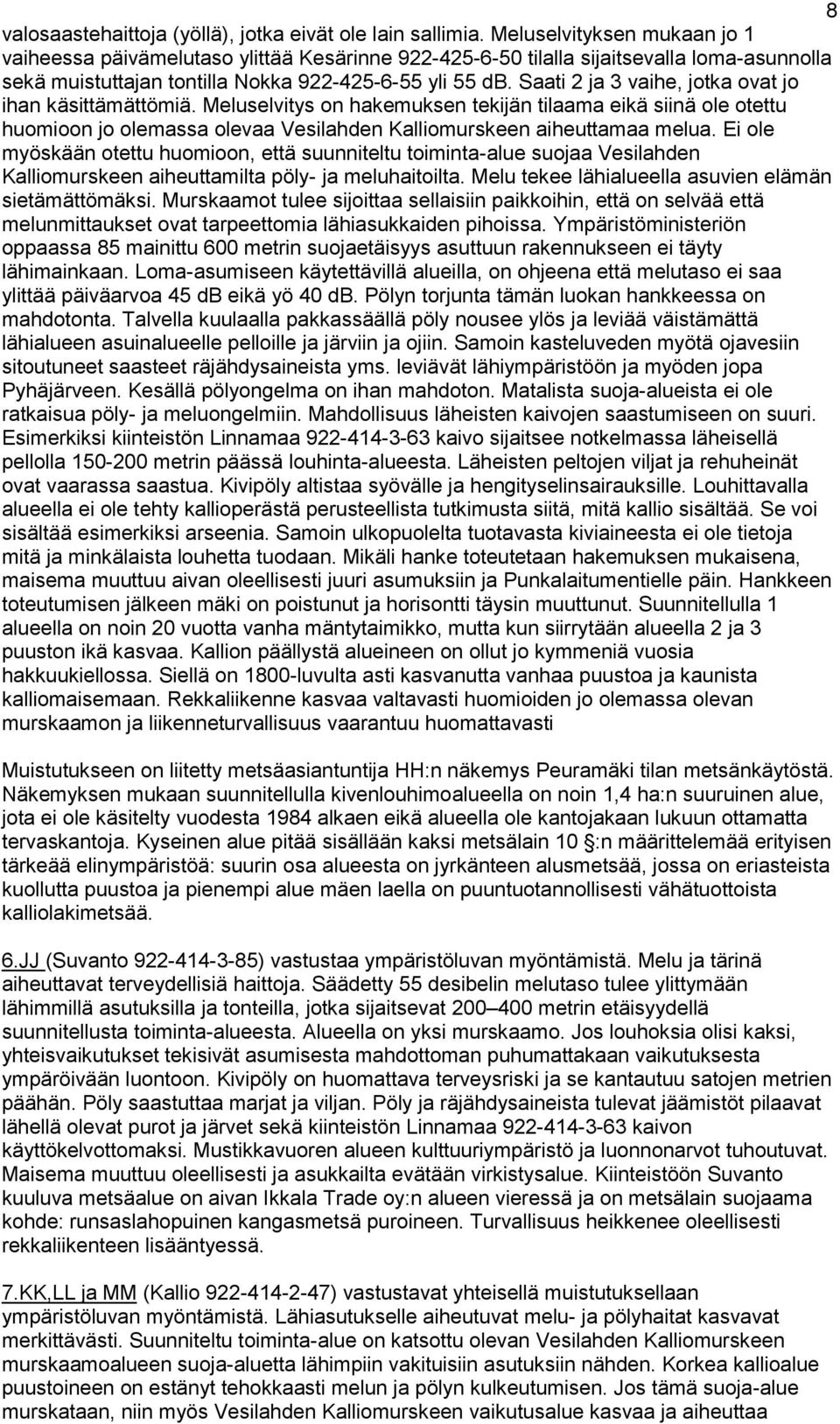 Saati 2 ja 3 vaihe, jotka ovat jo ihan käsittämättömiä. Meluselvitys on hakemuksen tekijän tilaama eikä siinä ole otettu huomioon jo olemassa olevaa Vesilahden Kalliomurskeen aiheuttamaa melua.