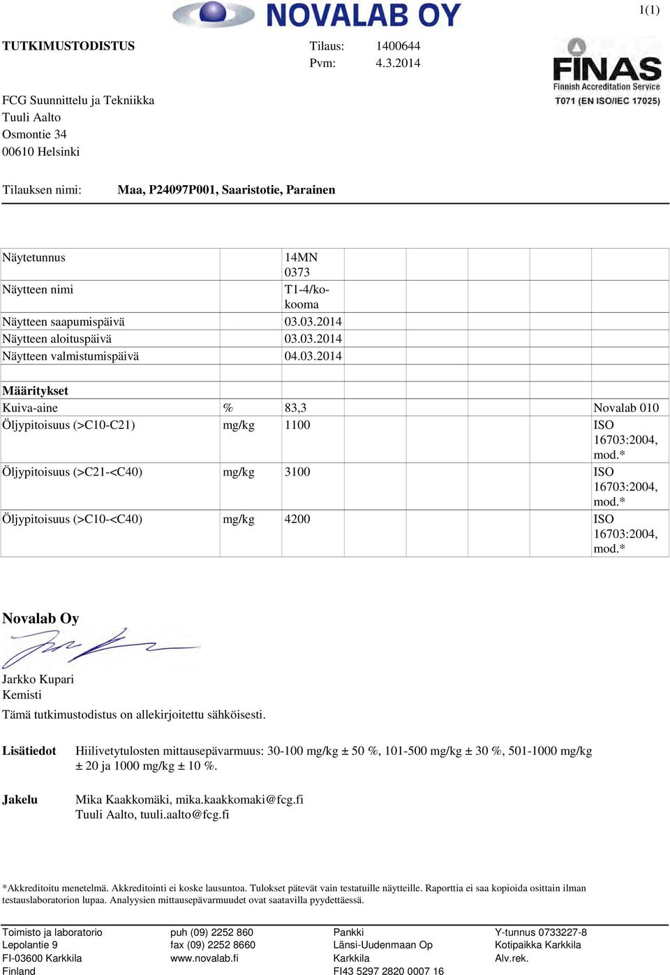 03.03.2014 Näytteen aloituspäivä 03.03.2014 Näytteen valmistumispäivä 04.03.2014 Määritykset Kuiva-aine % 83,3 Novalab 010 Öljypitoisuus (>C10-C21) mg/kg 1100 ISO 16703:2004, mod.