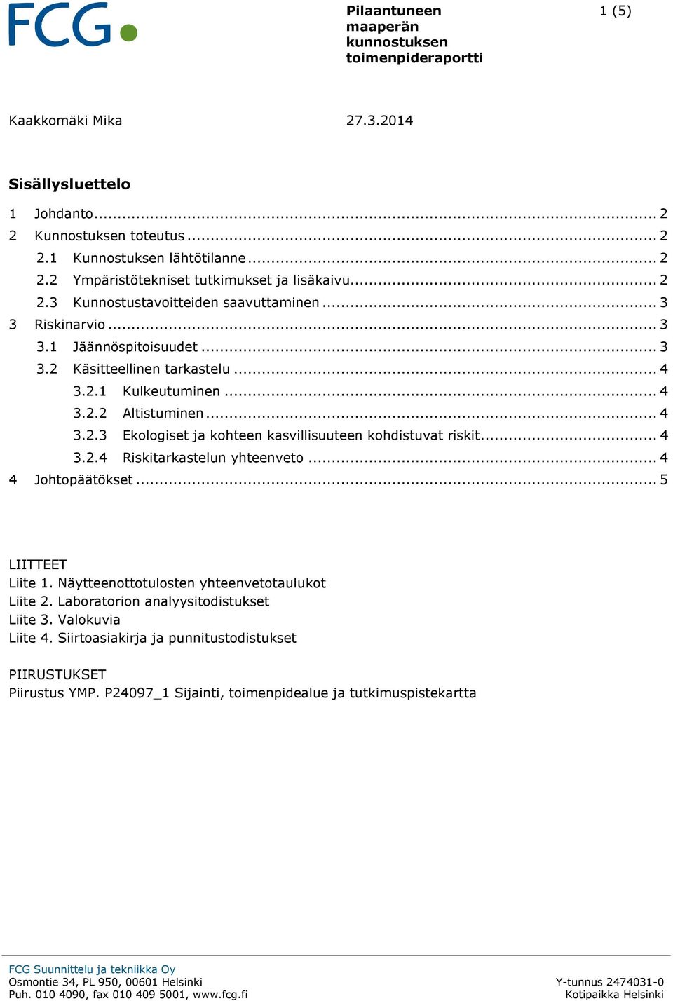 .. 4 3.2.4 Riskitarkastelun yhteenveto... 4 4 Johtopäätökset... 5 LIITTEET Liite 1. Näytteenottotulosten yhteenvetotaulukot Liite 2. Laboratorion analyysitodistukset Liite 3. Valokuvia Liite 4.