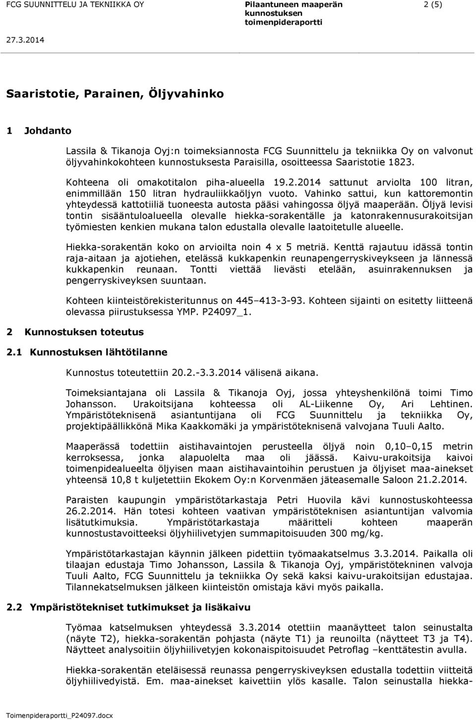 öljyvahinkokohteen kunnostuksesta Paraisilla, osoitteessa Saaristotie 1823. Kohteena oli omakotitalon piha-alueella 19.2.2014 sattunut arviolta 100 litran, enimmillään 150 litran hydrauliikkaöljyn vuoto.