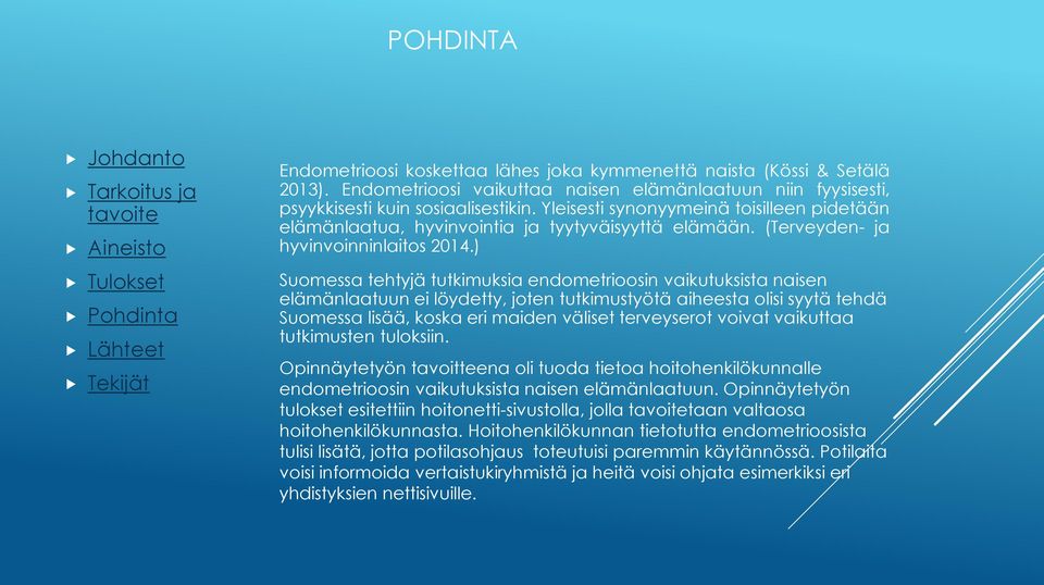 ) Suomessa tehtyjä tutkimuksia endometrioosin vaikutuksista naisen elämänlaatuun ei löydetty, joten tutkimustyötä aiheesta olisi syytä tehdä Suomessa lisää, koska eri maiden väliset terveyserot