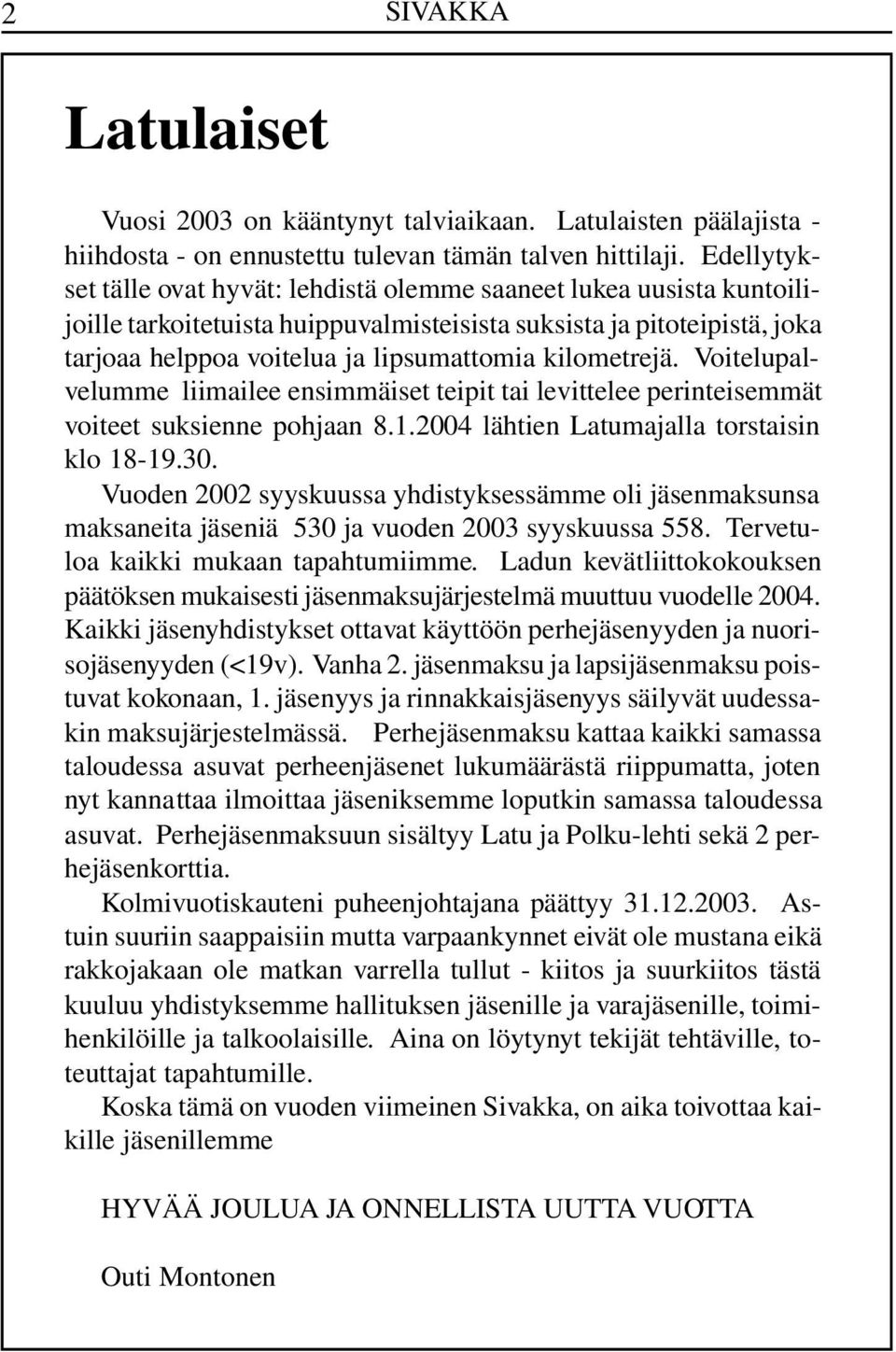 kilometrejä. Voitelupalvelumme liimailee ensimmäiset teipit tai levittelee perinteisemmät voiteet suksienne pohjaan 8.1.2004 lähtien Latumajalla torstaisin klo 18-19.30.