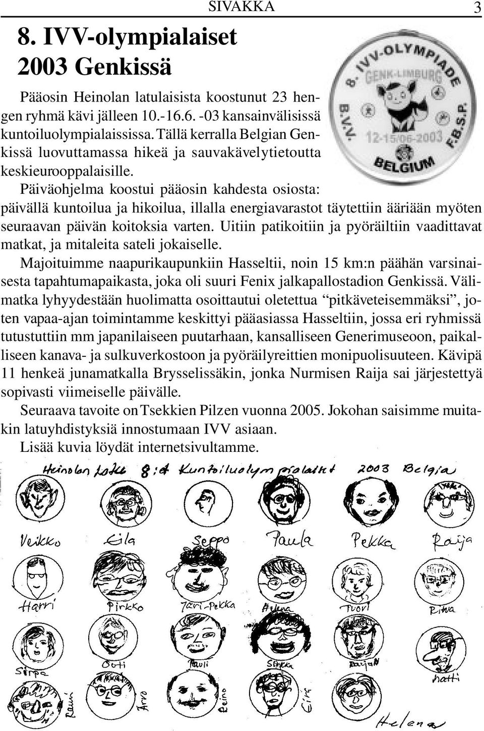 Päiväohjelma koostui pääosin kahdesta osiosta: päivällä kuntoilua ja hikoilua, illalla energiavarastot täytettiin ääriään myöten seuraavan päivän koitoksia varten.