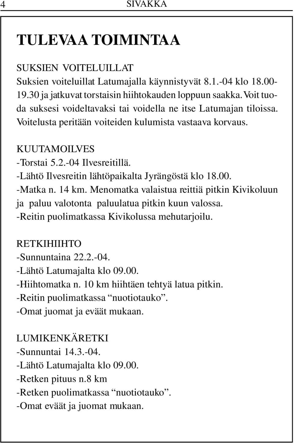 -Lähtö Ilvesreitin lähtöpaikalta Jyrängöstä klo 18.00. -Matka n. 14 km. Menomatka valaistua reittiä pitkin Kivikoluun ja paluu valotonta paluulatua pitkin kuun valossa.