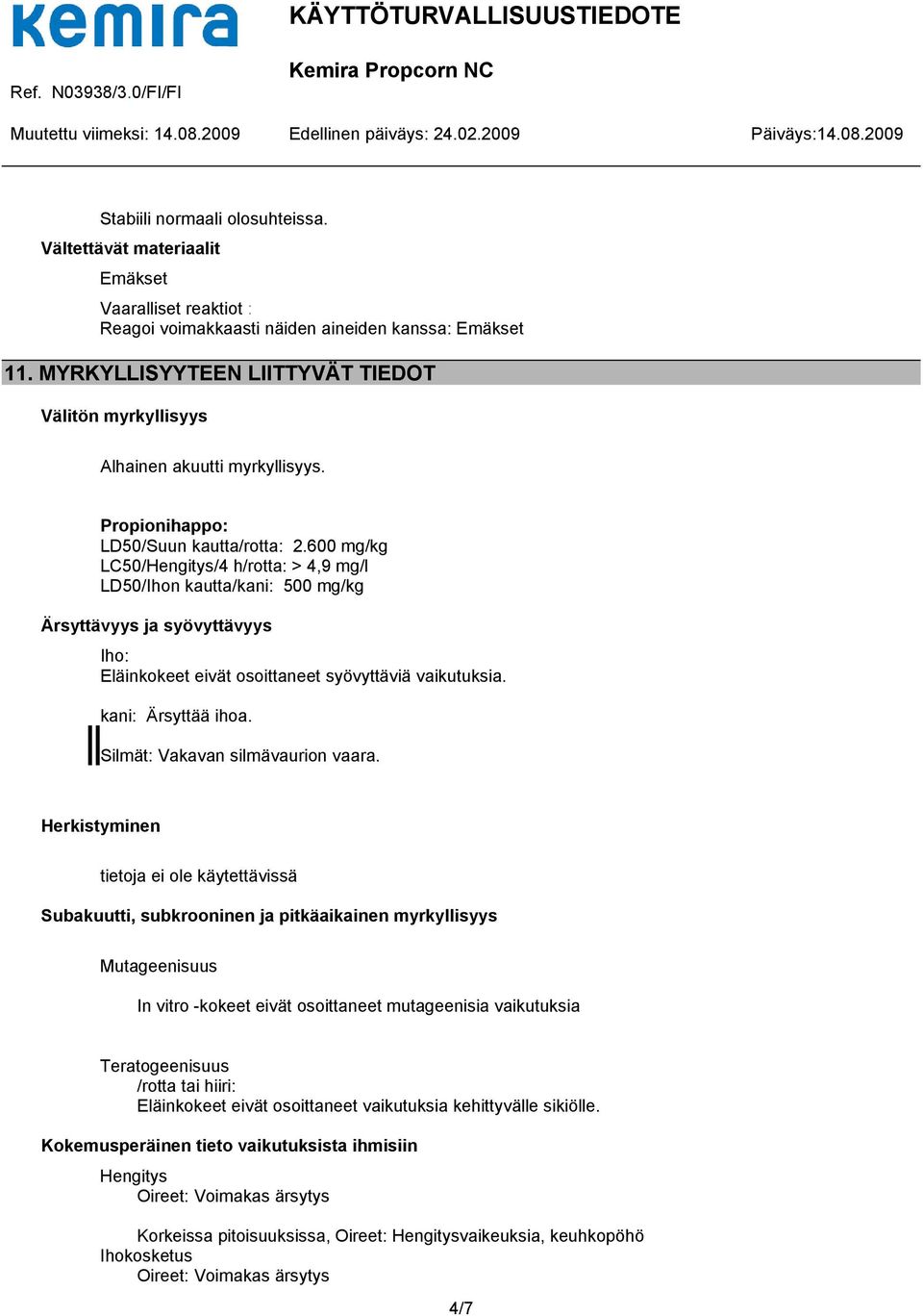 600 mg/kg LC50/Hengitys/4 h/rotta: > 4,9 mg/l LD50/Ihon kautta/kani: 500 mg/kg Ärsyttävyys ja syövyttävyys Iho: Eläinkokeet eivät osoittaneet syövyttäviä vaikutuksia. kani: Ärsyttää ihoa.