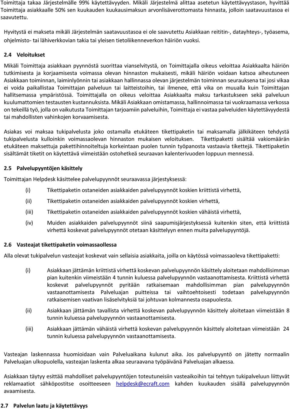 Hyvitystä ei makseta mikäli Järjestelmän saatavuustasoa ei ole saavutettu Asiakkaan reititin-, datayhteys-, työasema, ohjelmisto- tai lähiverkkovian takia tai yleisen tietoliikenneverkon häiriön