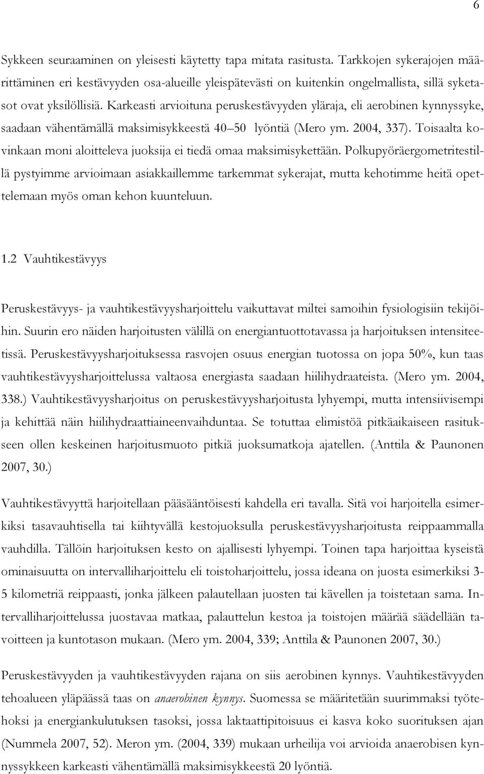 Karkeasti arvioituna peruskestävyyden yläraja, eli aerobinen kynnyssyke, saadaan vähentämällä maksimisykkeestä 40 50 lyöntiä (Mero ym. 2004, 337).