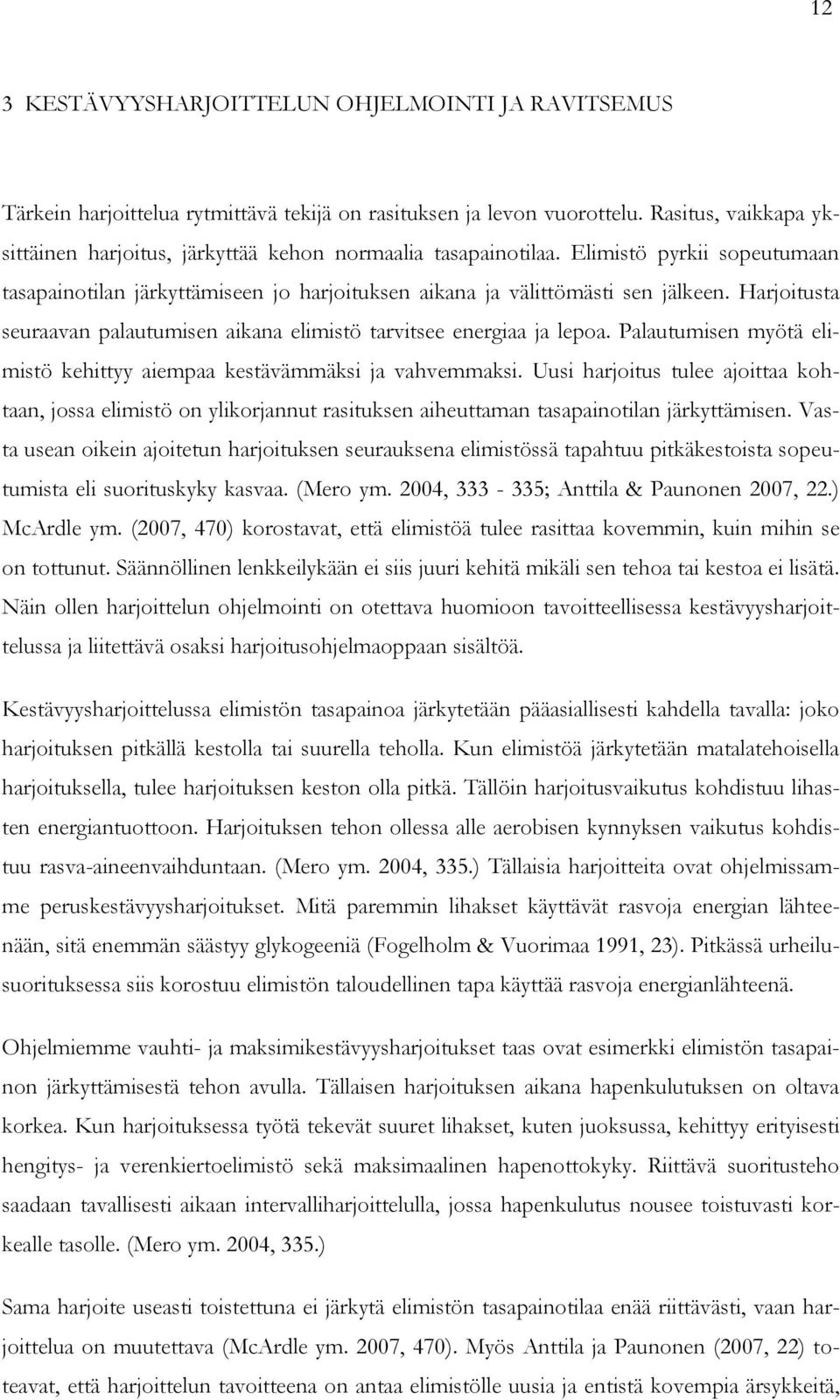 Harjoitusta seuraavan palautumisen aikana elimistö tarvitsee energiaa ja lepoa. Palautumisen myötä elimistö kehittyy aiempaa kestävämmäksi ja vahvemmaksi.