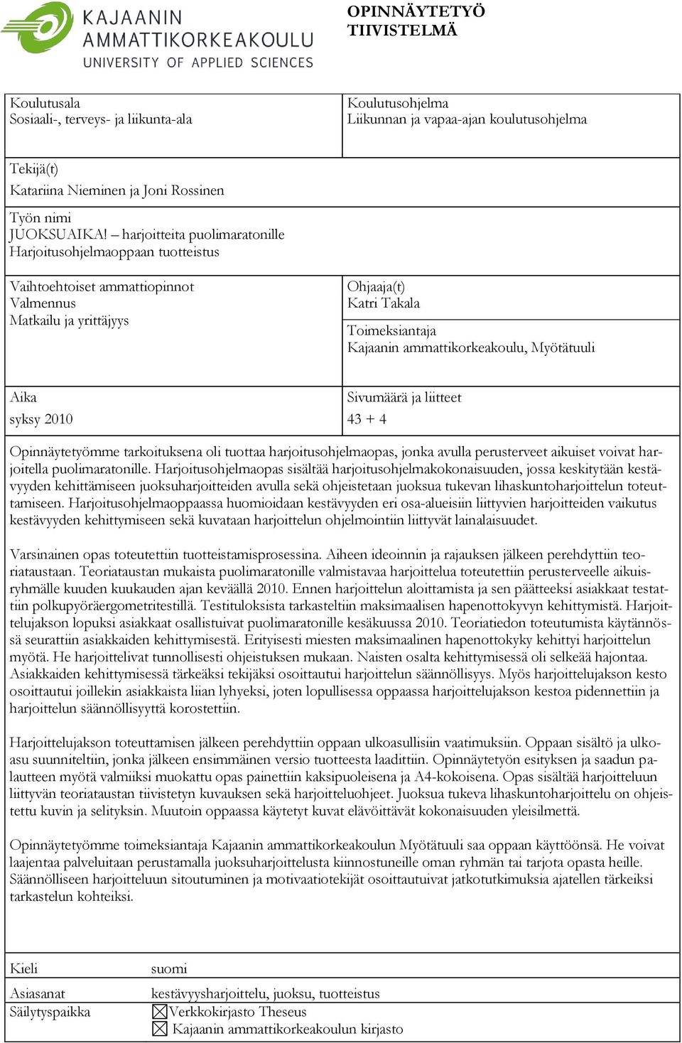 ammattikorkeakoulu, Myötätuuli Aika Sivumäärä ja liitteet syksy 2010 43 + 4 Opinnäytetyömme tarkoituksena oli tuottaa harjoitusohjelmaopas, jonka avulla perusterveet aikuiset voivat harjoitella
