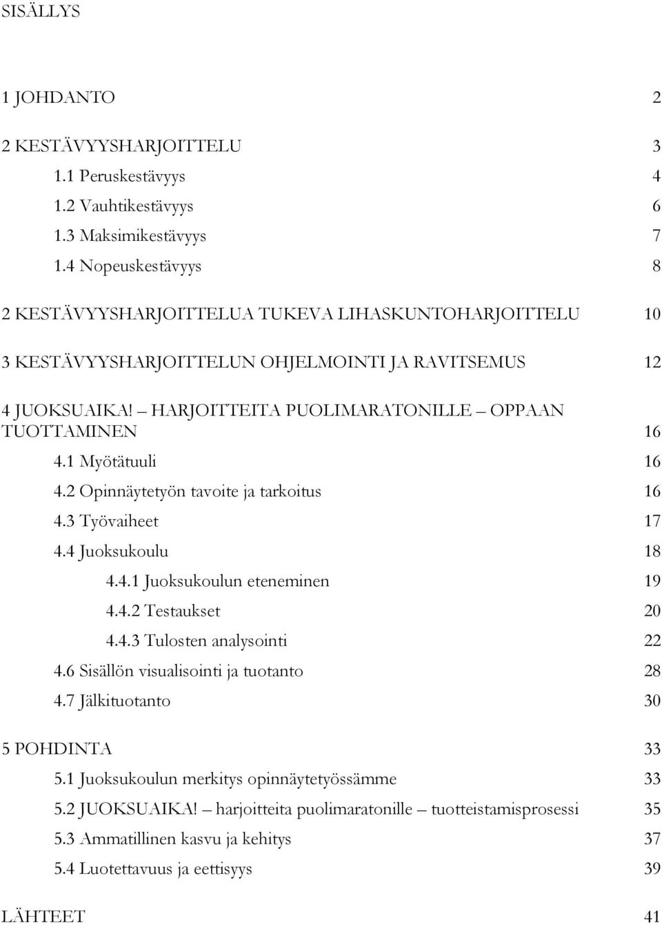 HARJOITTEITA PUOLIMARATONILLE OPPAAN TUOTTAMINEN 16 4.1 Myötätuuli 16 4.2 Opinnäytetyön tavoite ja tarkoitus 16 4.3 Työvaiheet 17 4.4 Juoksukoulu 18 4.4.1 Juoksukoulun eteneminen 19 4.4.2 Testaukset 20 4.