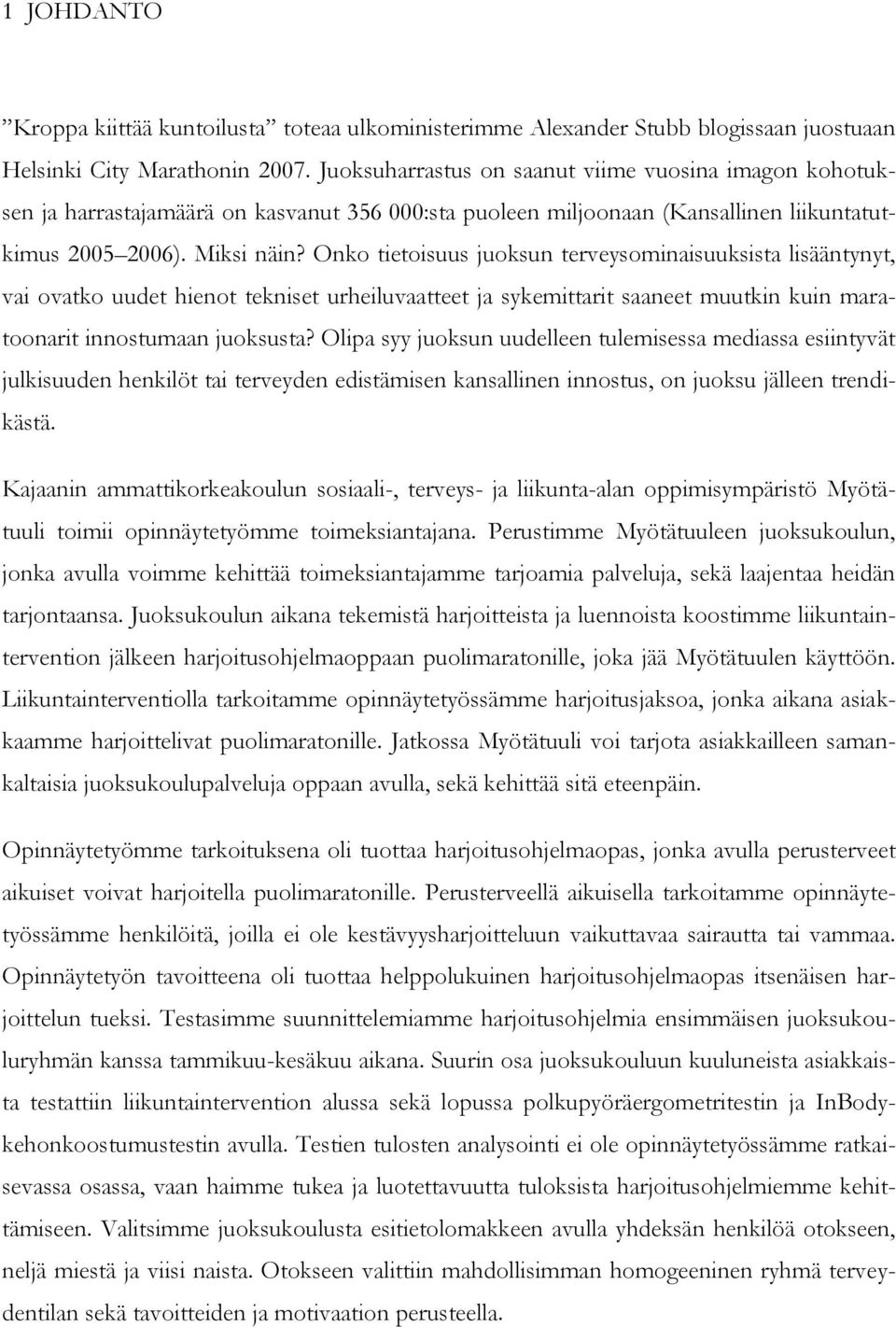Onko tietoisuus juoksun terveysominaisuuksista lisääntynyt, vai ovatko uudet hienot tekniset urheiluvaatteet ja sykemittarit saaneet muutkin kuin maratoonarit innostumaan juoksusta?