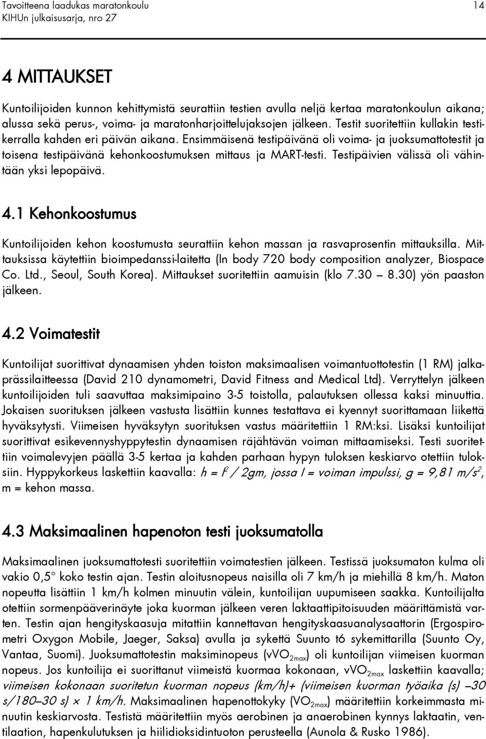 Ensimmäisenä testipäivänä oli voima- ja juoksumattotestit ja toisena testipäivänä kehonkoostumuksen mittaus ja MART-testi. Testipäivien välissä oli vähintään yksi lepopäivä. 4.