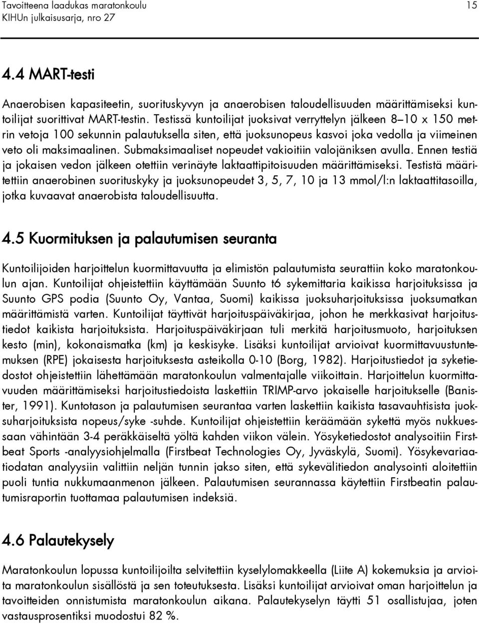 Submaksimaaliset nopeudet vakioitiin valojäniksen avulla. Ennen testiä ja jokaisen vedon jälkeen otettiin verinäyte laktaattipitoisuuden määrittämiseksi.