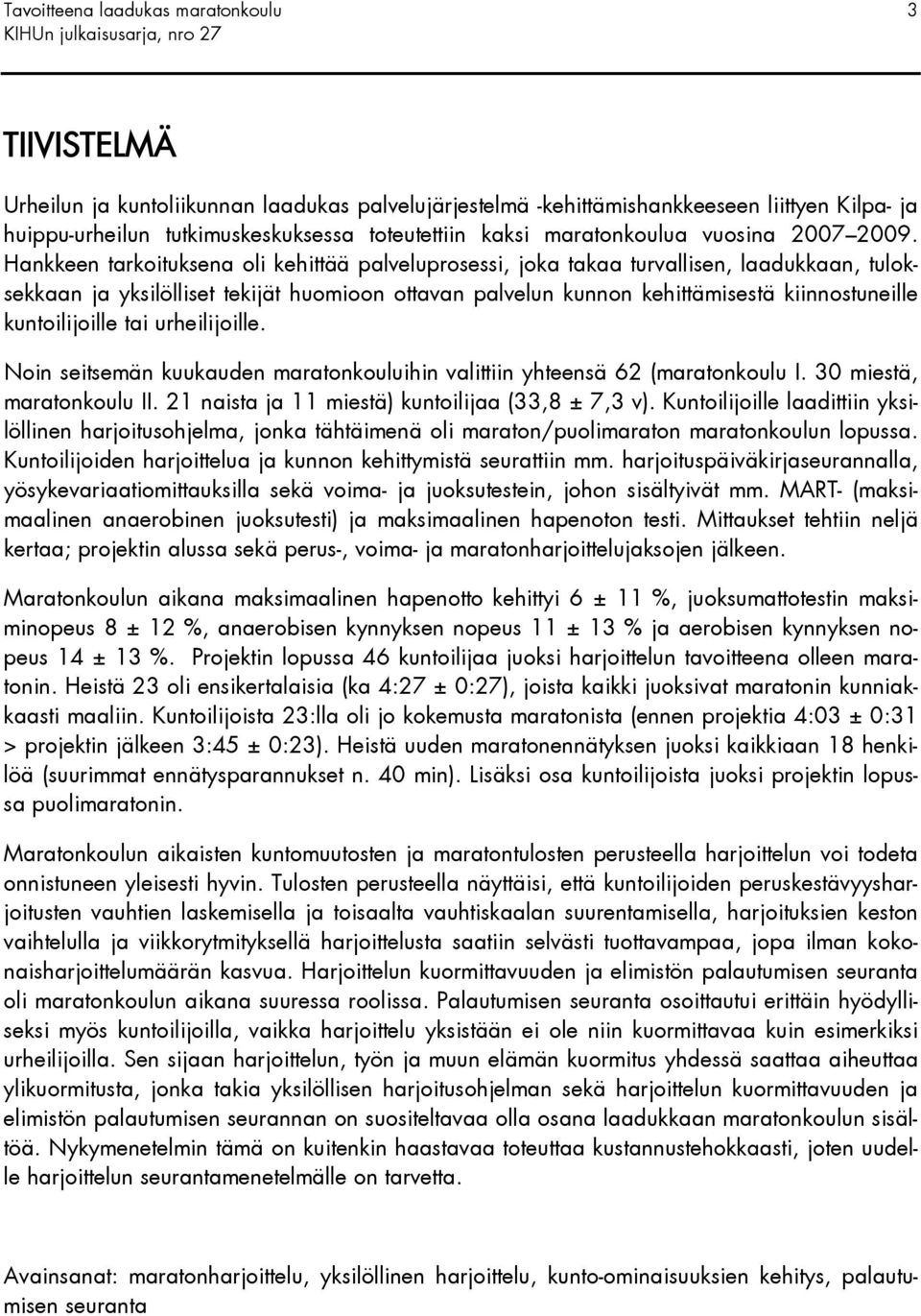 Hankkeen tarkoituksena oli kehittää palveluprosessi, joka takaa turvallisen, laadukkaan, tuloksekkaan ja yksilölliset tekijät huomioon ottavan palvelun kunnon kehittämisestä kiinnostuneille