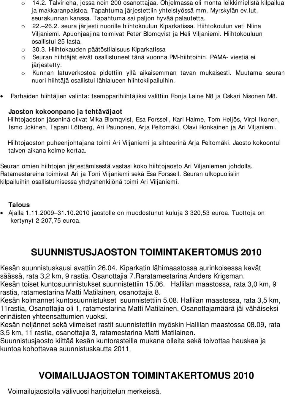 Hiihtkuluun sallistui 25 lasta. 30.3. Hiihtkauden päätöstilaisuus Kiparkatissa Seuran hiihtäjät eivät sallistuneet tänä vunna PM-hiihtihin. PAMA- viestiä ei järjestetty.