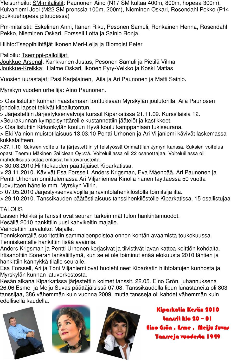 Hiiht:Tseppihiihtäjät Iknen Meri-Leija ja Blmqist Peter Pallilu: Tsemppi-pallilijat: Jukkue-Arsenal: Kankkunen Justus, Pesnen Samuli ja Pietilä Vilma Jukkue-Kreikka: Halme Oskari, Iknen Pyry-Veikk ja