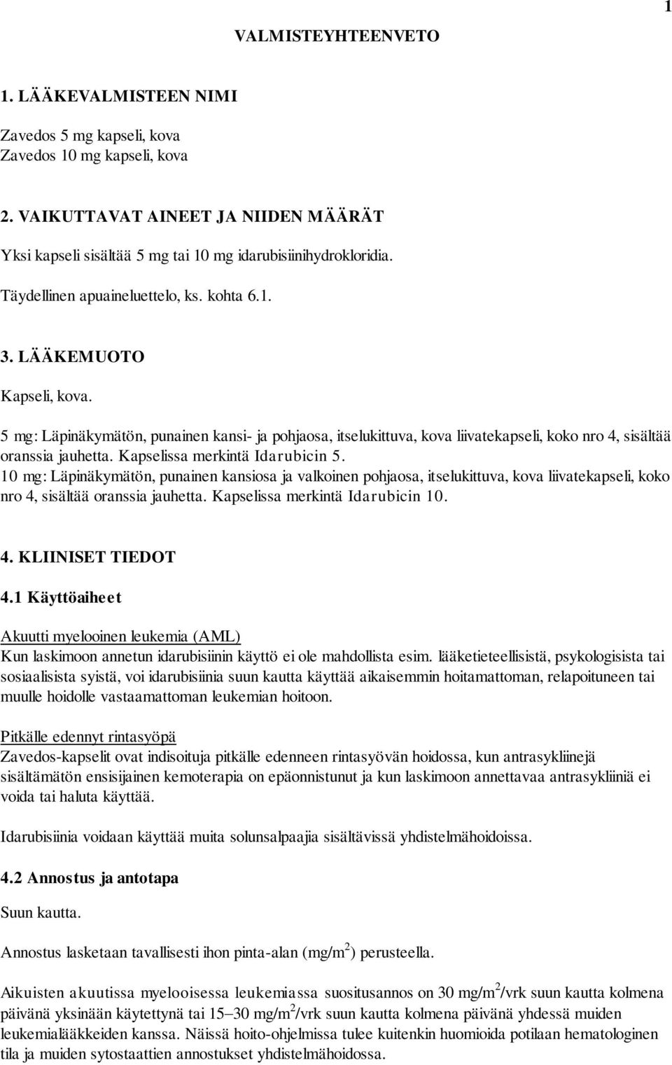 5 mg: Läpinäkymätön, punainen kansi- ja pohjaosa, itselukittuva, kova liivatekapseli, koko nro 4, sisältää oranssia jauhetta. Kapselissa merkintä Idarubicin 5.