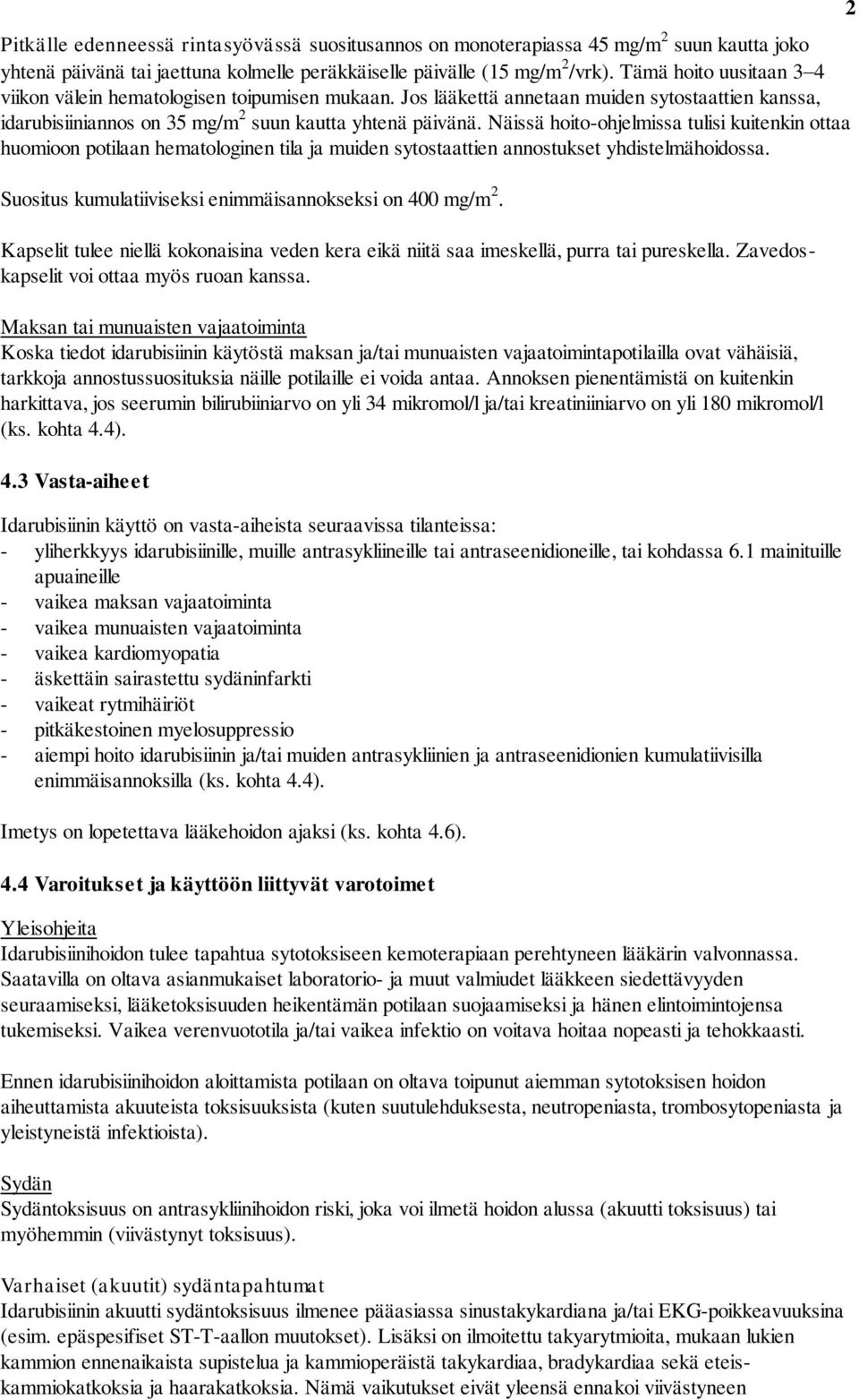Näissä hoito-ohjelmissa tulisi kuitenkin ottaa huomioon potilaan hematologinen tila ja muiden sytostaattien annostukset yhdistelmähoidossa. Suositus kumulatiiviseksi enimmäisannokseksi on 400 mg/m 2.