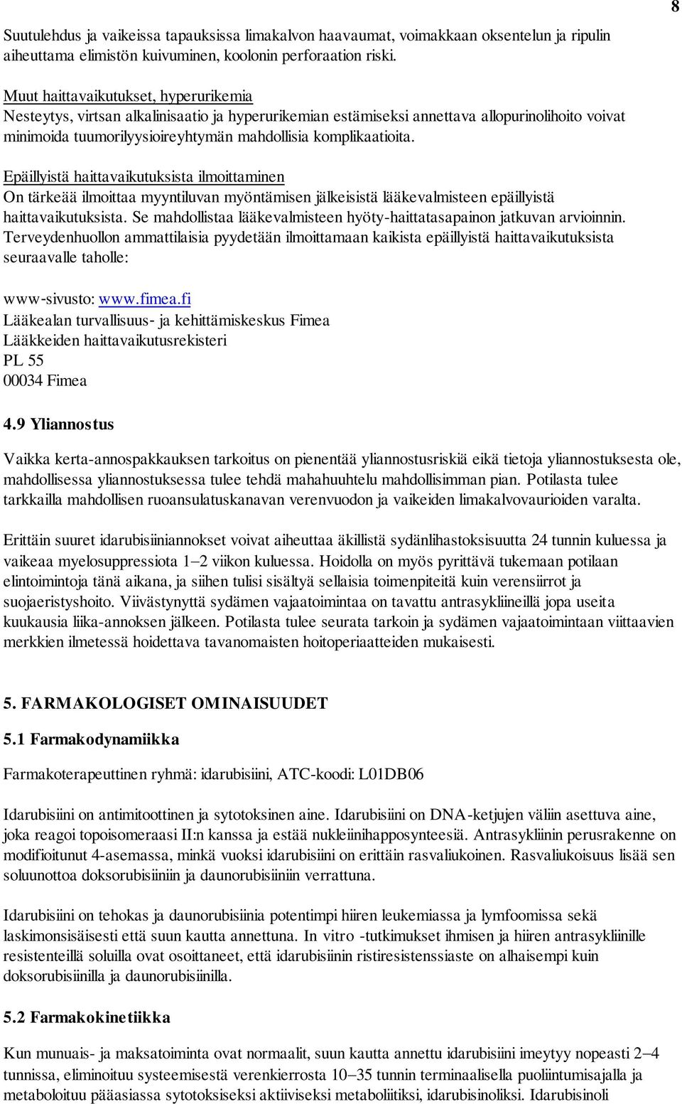komplikaatioita. Epäillyistä haittavaikutuksista ilmoittaminen On tärkeää ilmoittaa myyntiluvan myöntämisen jälkeisistä lääkevalmisteen epäillyistä haittavaikutuksista.