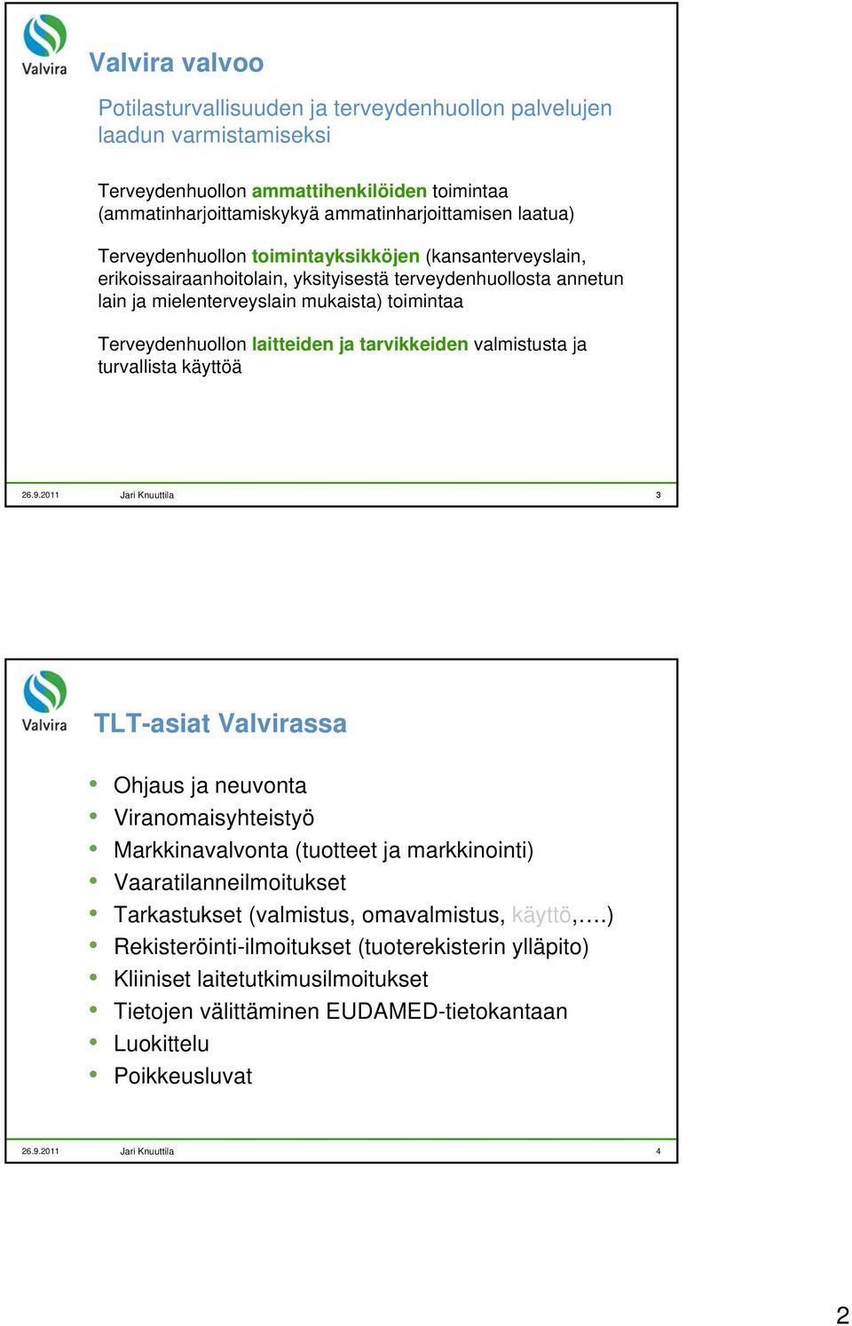 ja tarvikkeiden valmistusta ja turvallista käyttöä 3 TLT-asiat Valvirassa Ohjaus ja neuvonta Viranomaisyhteistyö Markkinavalvonta (tuotteet ja markkinointi) Vaaratilanneilmoitukset Tarkastukset