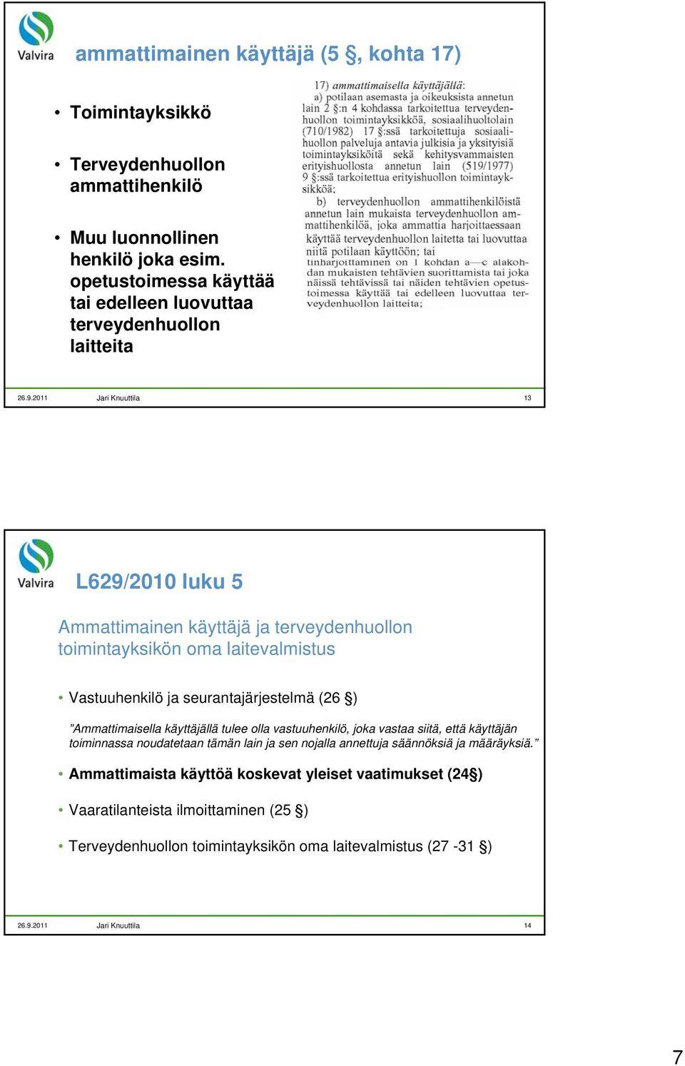 laitevalmistus Vastuuhenkilö ja seurantajärjestelmä (26 ) Ammattimaisella käyttäjällä tulee olla vastuuhenkilö, joka vastaa siitä, että käyttäjän toiminnassa