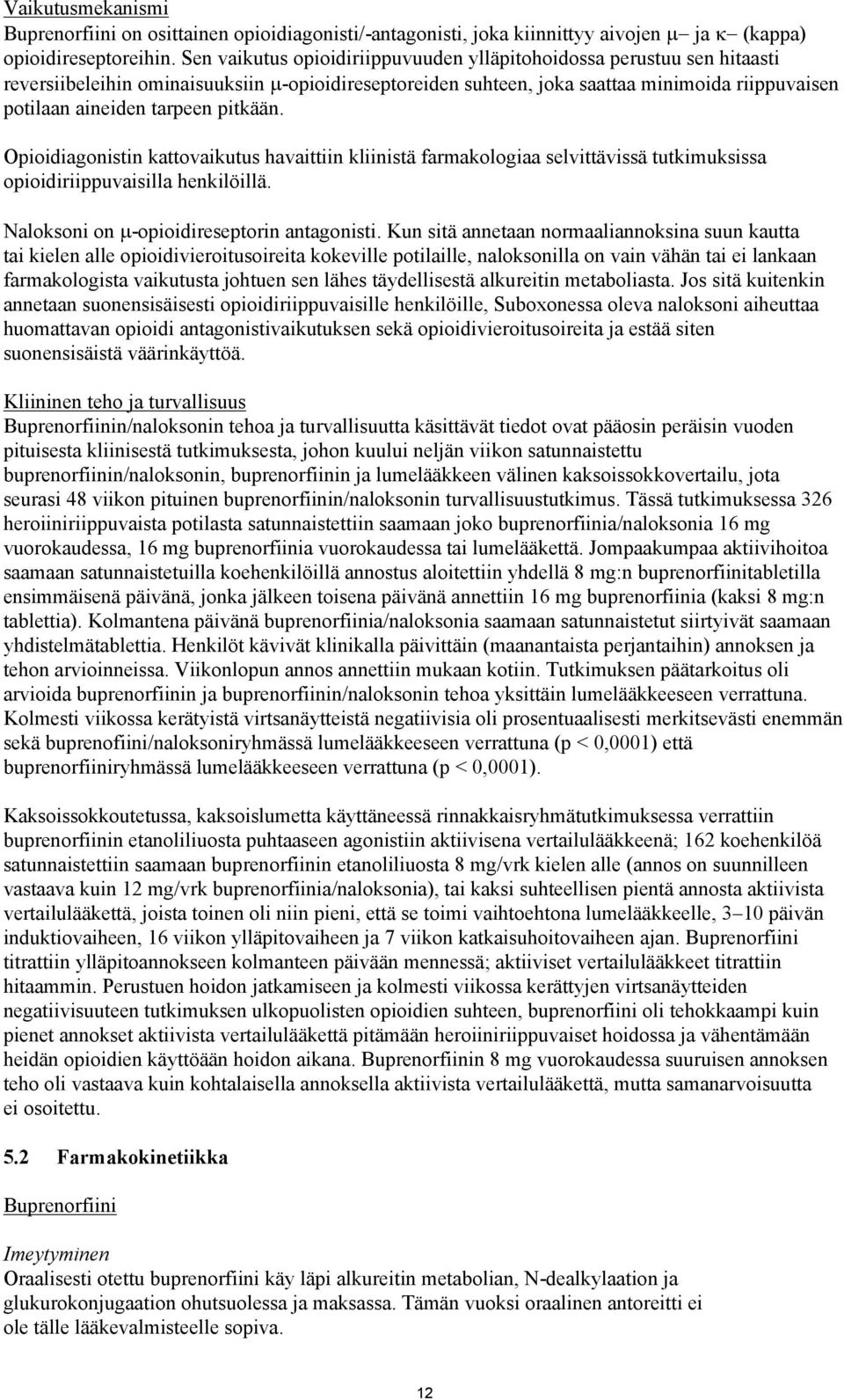 pitkään. Opioidiagonistin kattovaikutus havaittiin kliinistä farmakologiaa selvittävissä tutkimuksissa opioidiriippuvaisilla henkilöillä. Naloksoni on -opioidireseptorin antagonisti.