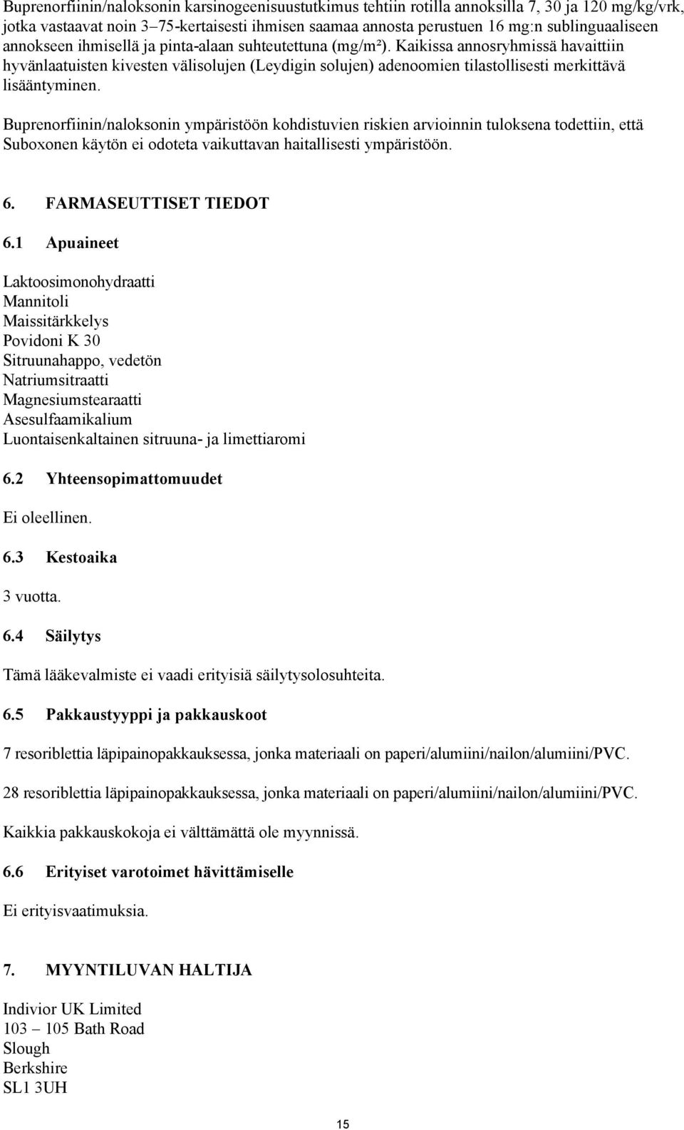 Buprenorfiinin/naloksonin ympäristöön kohdistuvien riskien arvioinnin tuloksena todettiin, että Suboxonen käytön ei odoteta vaikuttavan haitallisesti ympäristöön. 6. FARMASEUTTISET TIEDOT 6.