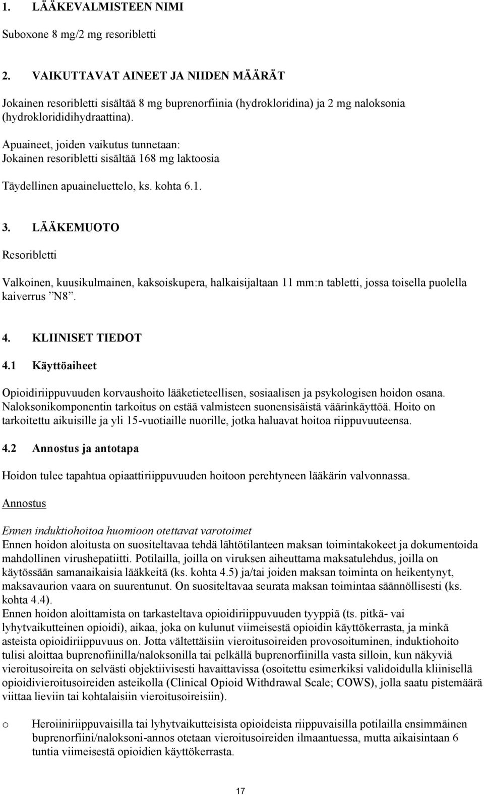 Apuaineet, joiden vaikutus tunnetaan: Jokainen resoribletti sisältää 168 mg laktoosia Täydellinen apuaineluettelo, ks. kohta 6.1. 3.