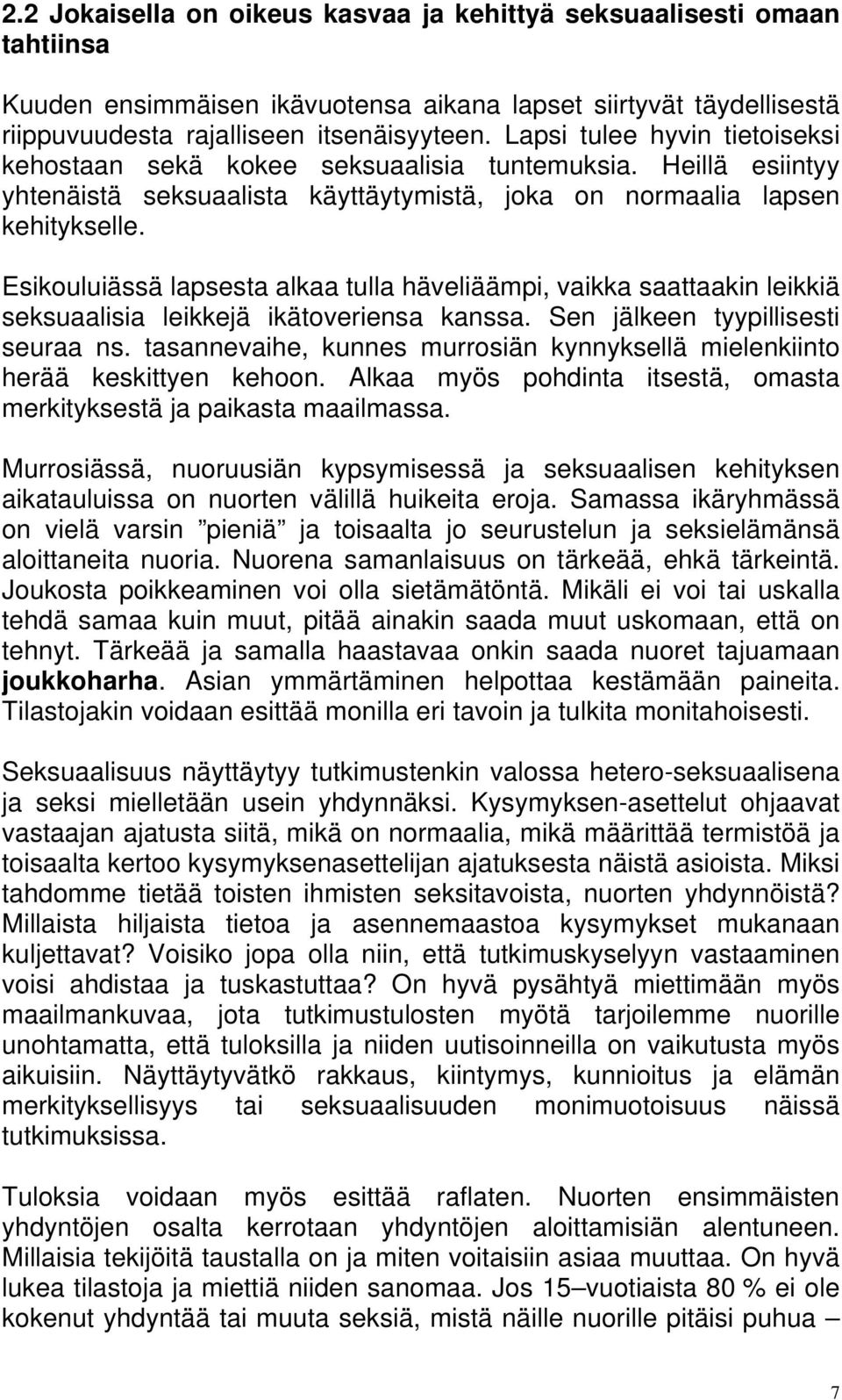 Esikouluiässä lapsesta alkaa tulla häveliäämpi, vaikka saattaakin leikkiä seksuaalisia leikkejä ikätoveriensa kanssa. Sen jälkeen tyypillisesti seuraa ns.