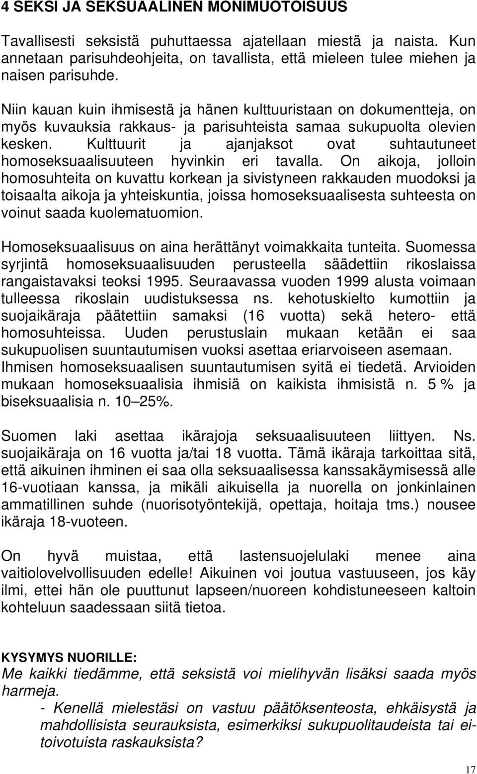 Kulttuurit ja ajanjaksot ovat suhtautuneet homoseksuaalisuuteen hyvinkin eri tavalla.