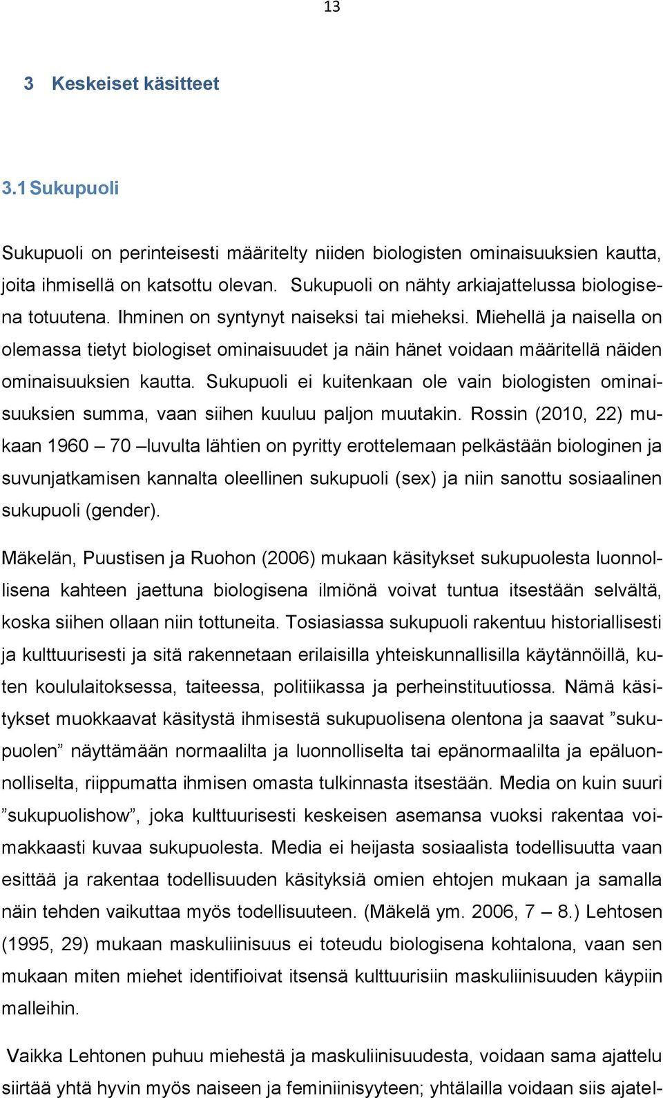 Miehellä ja naisella on olemassa tietyt biologiset ominaisuudet ja näin hänet voidaan määritellä näiden ominaisuuksien kautta.