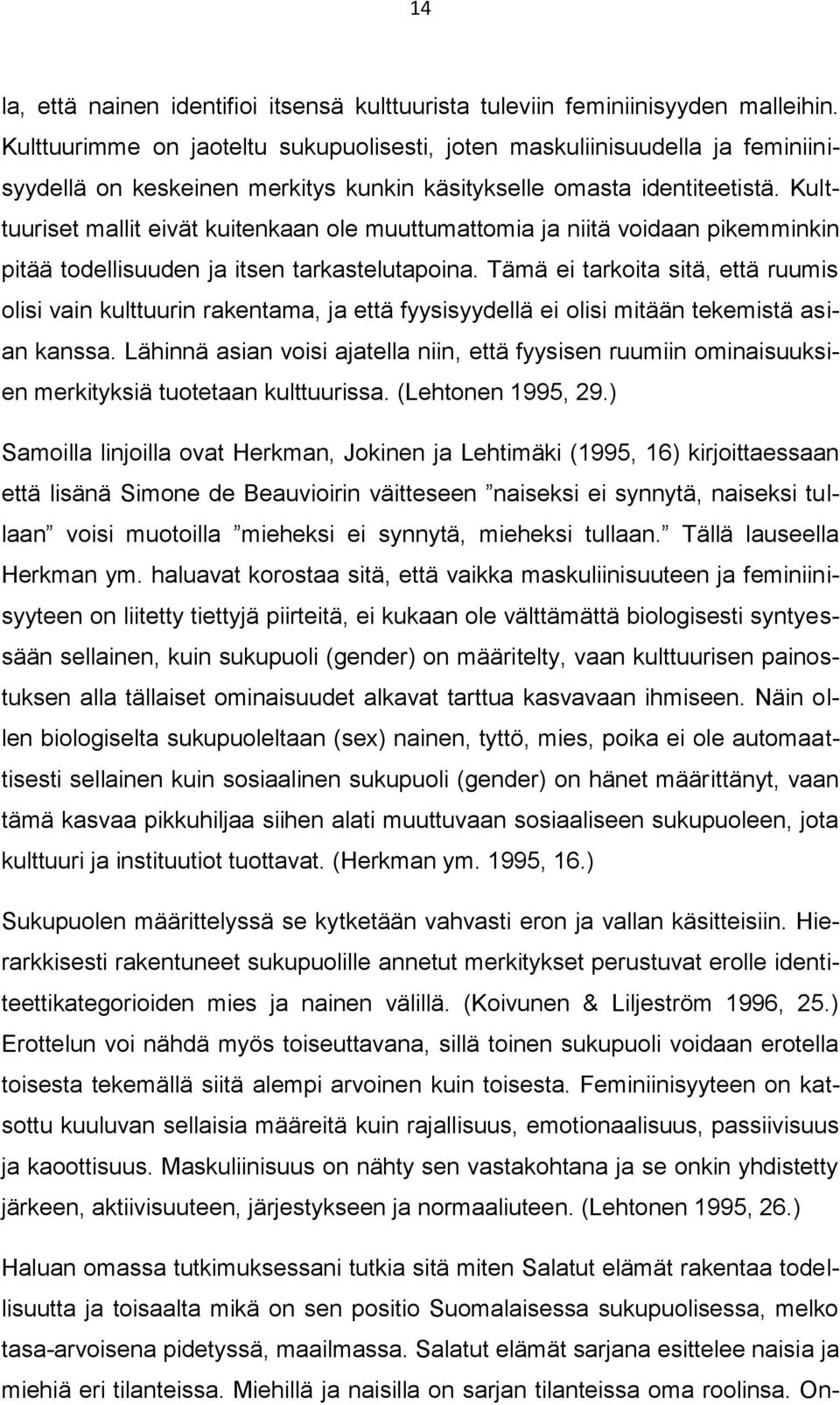 Kulttuuriset mallit eivät kuitenkaan ole muuttumattomia ja niitä voidaan pikemminkin pitää todellisuuden ja itsen tarkastelutapoina.