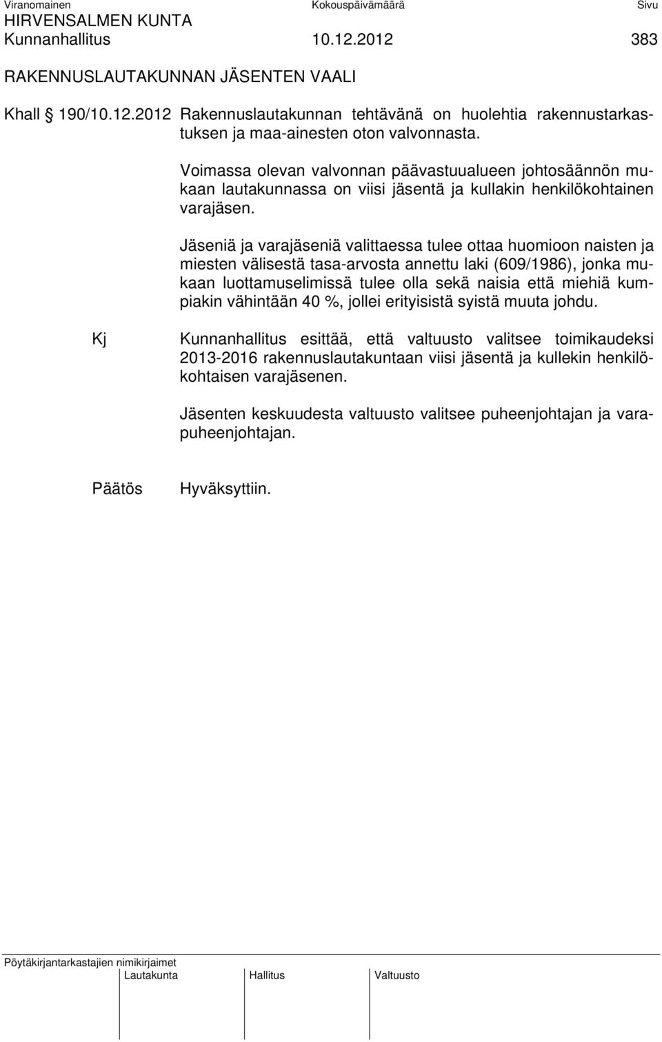 Jäseniä ja varajäseniä valittaessa tulee ottaa huomioon naisten ja miesten välisestä tasa-arvosta annettu laki (609/1986), jonka mukaan luottamuselimissä tulee olla sekä naisia että miehiä kumpiakin