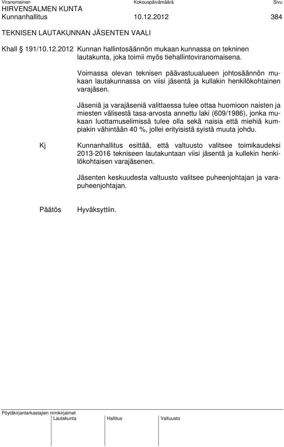 Jäseniä ja varajäseniä valittaessa tulee ottaa huomioon naisten ja miesten välisestä tasa-arvosta annettu laki (609/1986), jonka mukaan luottamuselimissä tulee olla sekä naisia että miehiä kumpiakin