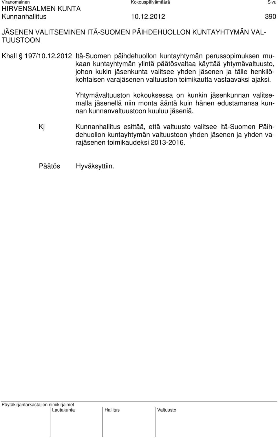 kuntayhtymän ylintä päätösvaltaa käyttää yhtymävaltuusto, johon kukin jäsenkunta valitsee yhden jäsenen ja tälle henkilökohtaisen varajäsenen valtuuston toimikautta