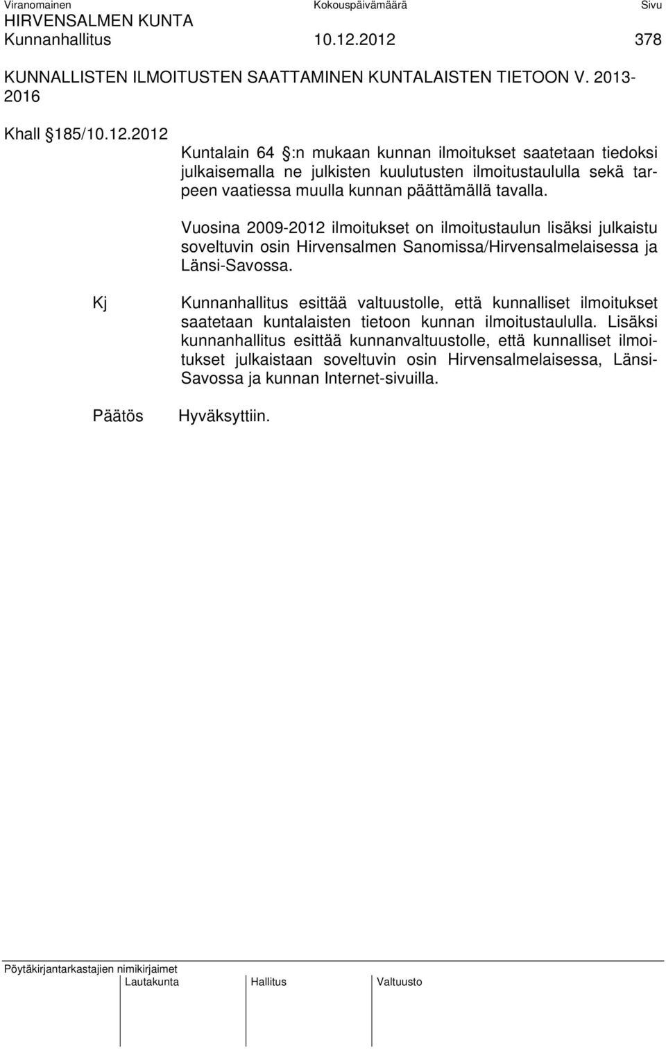 Vuosina 2009-2012 ilmoitukset on ilmoitustaulun lisäksi julkaistu soveltuvin osin Hirvensalmen Sanomissa/Hirvensalmelaisessa ja Länsi-Savossa.