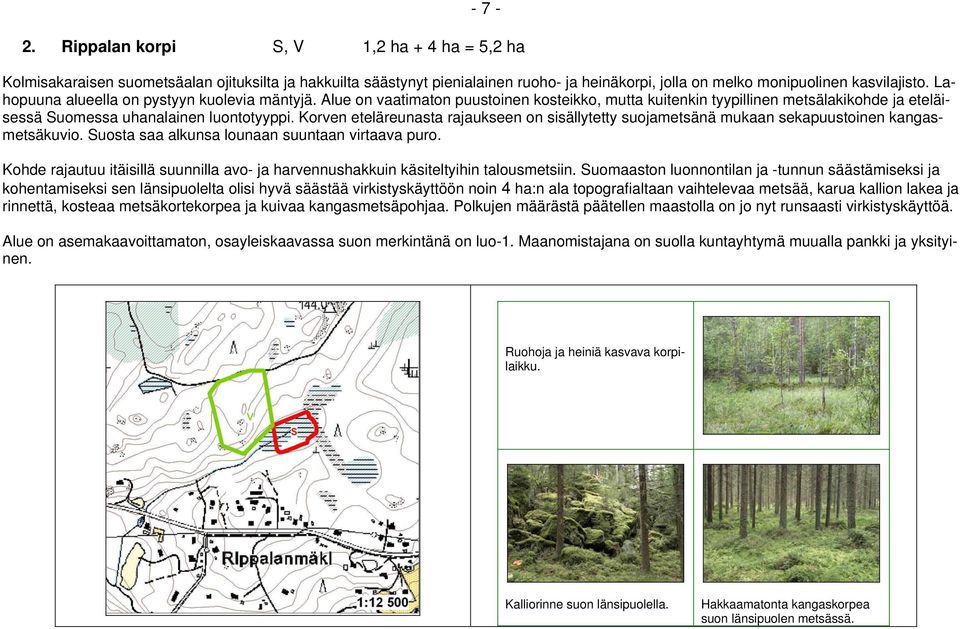 Korven eteläreunasta rajaukseen on sisällytetty suojametsänä mukaan sekapuustoinen kangasmetsäkuvio. Suosta saa alkunsa lounaan suuntaan virtaava puro.