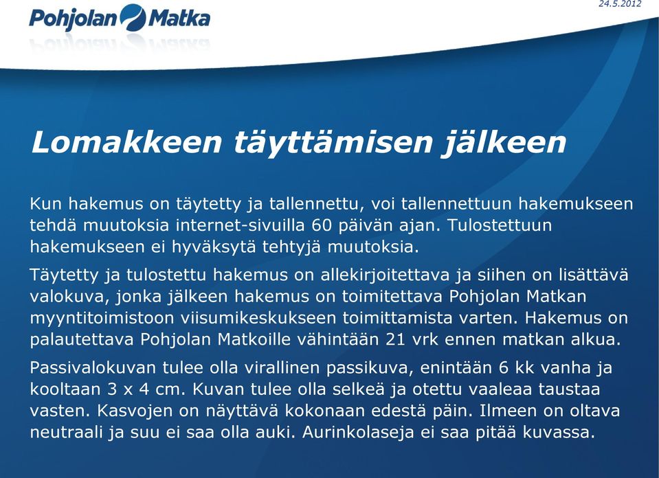 Täytetty ja tulostettu hakemus on allekirjoitettava ja siihen on lisättävä valokuva, jonka jälkeen hakemus on toimitettava Pohjolan Matkan myyntitoimistoon viisumikeskukseen toimittamista
