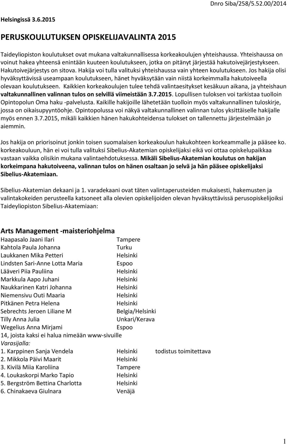 Hakija voi tulla valituksi yhteishaussa vain yhteen koulutukseen.