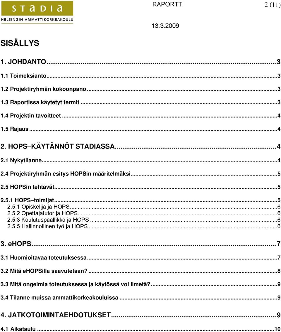 ..6 2.5.2 Opettajatutor ja HOPS...6 2.5.3 Koulutuspäällikkö ja HOPS...6 2.5.5 Hallinnollinen työ ja HOPS...6 3. ehops...7 3.1 Huomioitavaa toteutuksessa...7 3.2 Mitä ehopsilla saavutetaan?