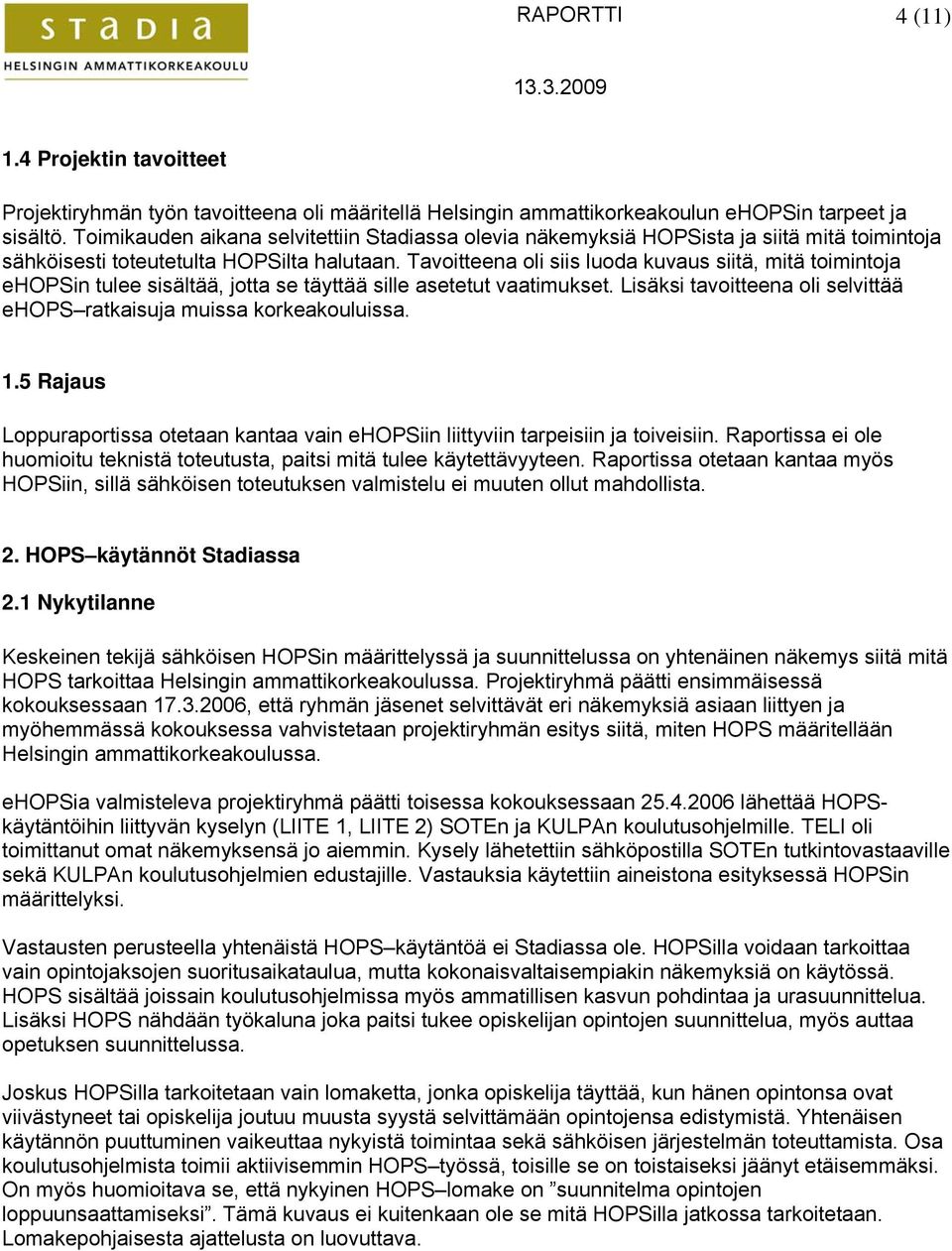 Tavoitteena oli siis luoda kuvaus siitä, mitä toimintoja ehopsin tulee sisältää, jotta se täyttää sille asetetut vaatimukset. Lisäksi tavoitteena oli selvittää ehops ratkaisuja muissa korkeakouluissa.