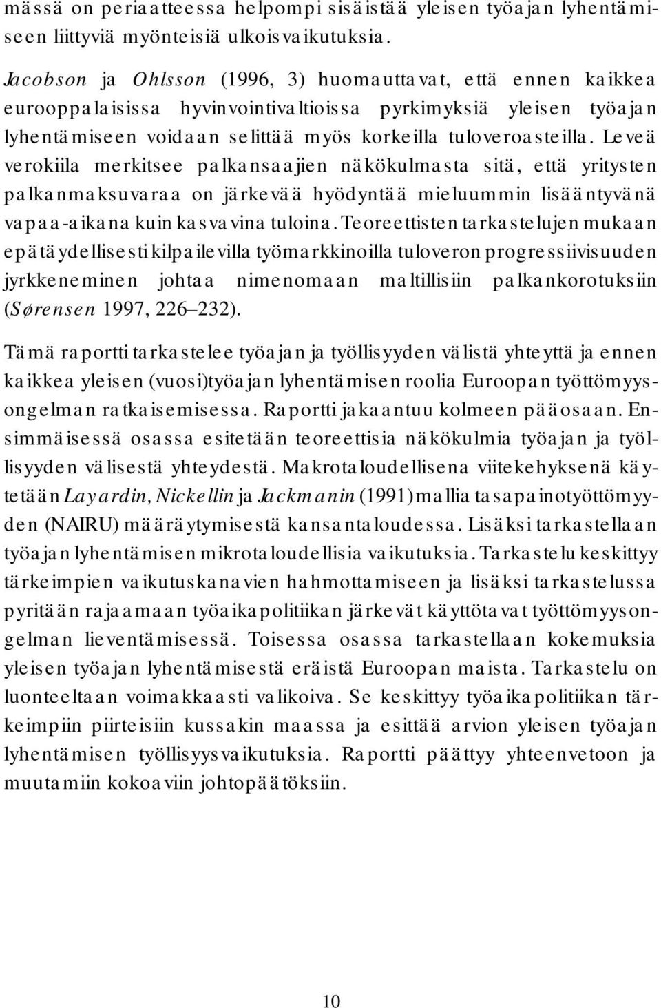 Leveä verokiila merkitsee palkansaajien näkökulmasta sitä, että yritysten palkanmaksuvaraa on järkevää hyödyntää mieluummin lisääntyvänä vapaa-aikana kuin kasvavina tuloina.