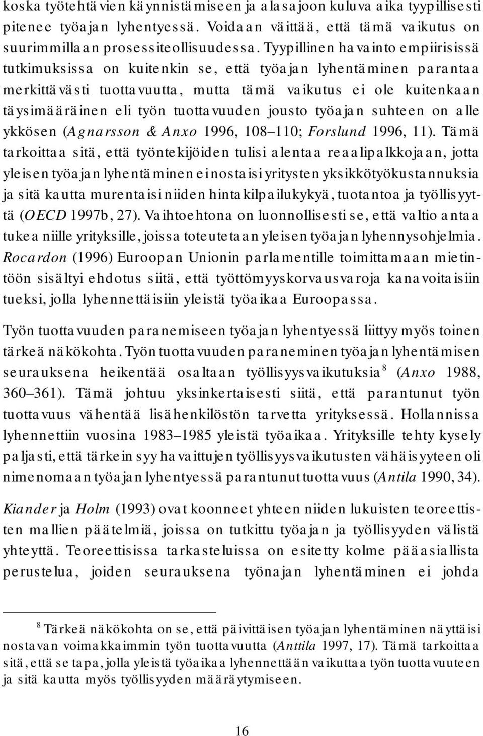tuottavuuden jousto työajan suhteen on alle ykkösen (Agnarsson & Anxo 1996, 108 110; Forslund 1996, 11).