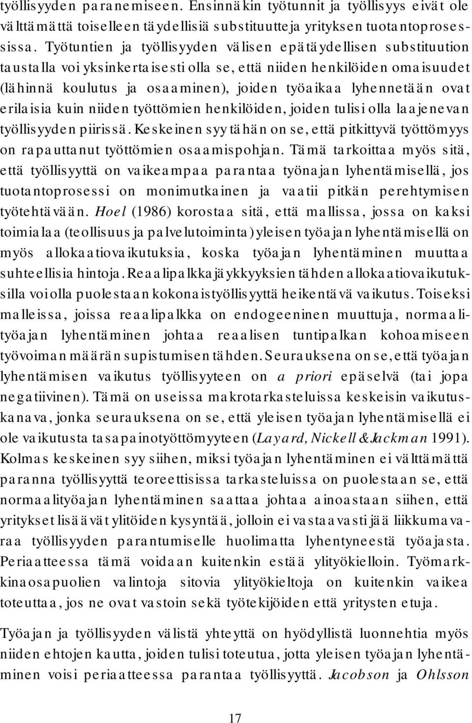 ovat erilaisia kuin niiden työttömien henkilöiden, joiden tulisi olla laajenevan työllisyyden piirissä. Keskeinen syy tähän on se, että pitkittyvä työttömyys on rapauttanut työttömien osaamispohjan.