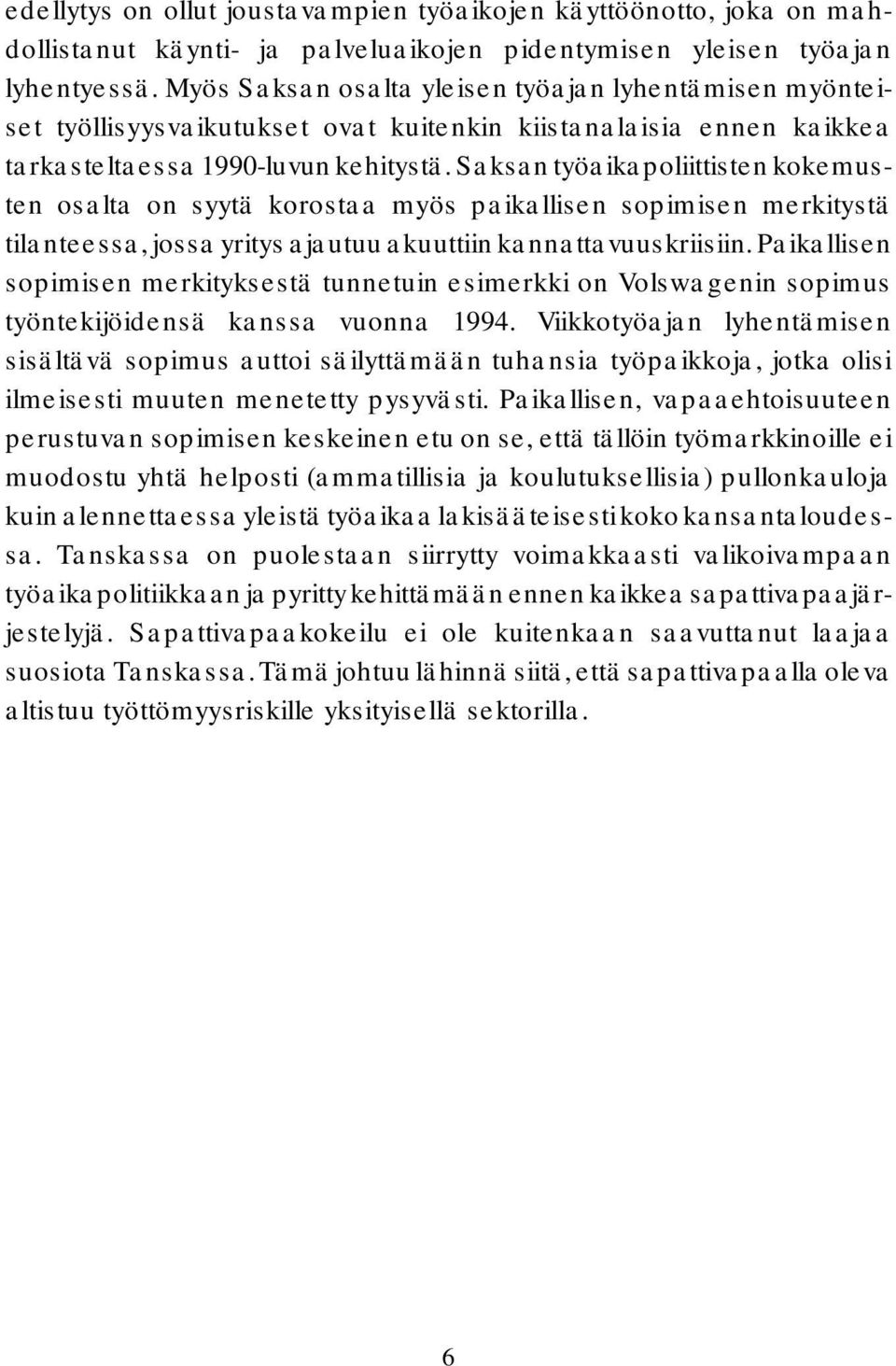 Saksan työaikapoliittisten kokemusten osalta on syytä korostaa myös paikallisen sopimisen merkitystä tilanteessa, jossa yritys ajautuu akuuttiin kannattavuuskriisiin.